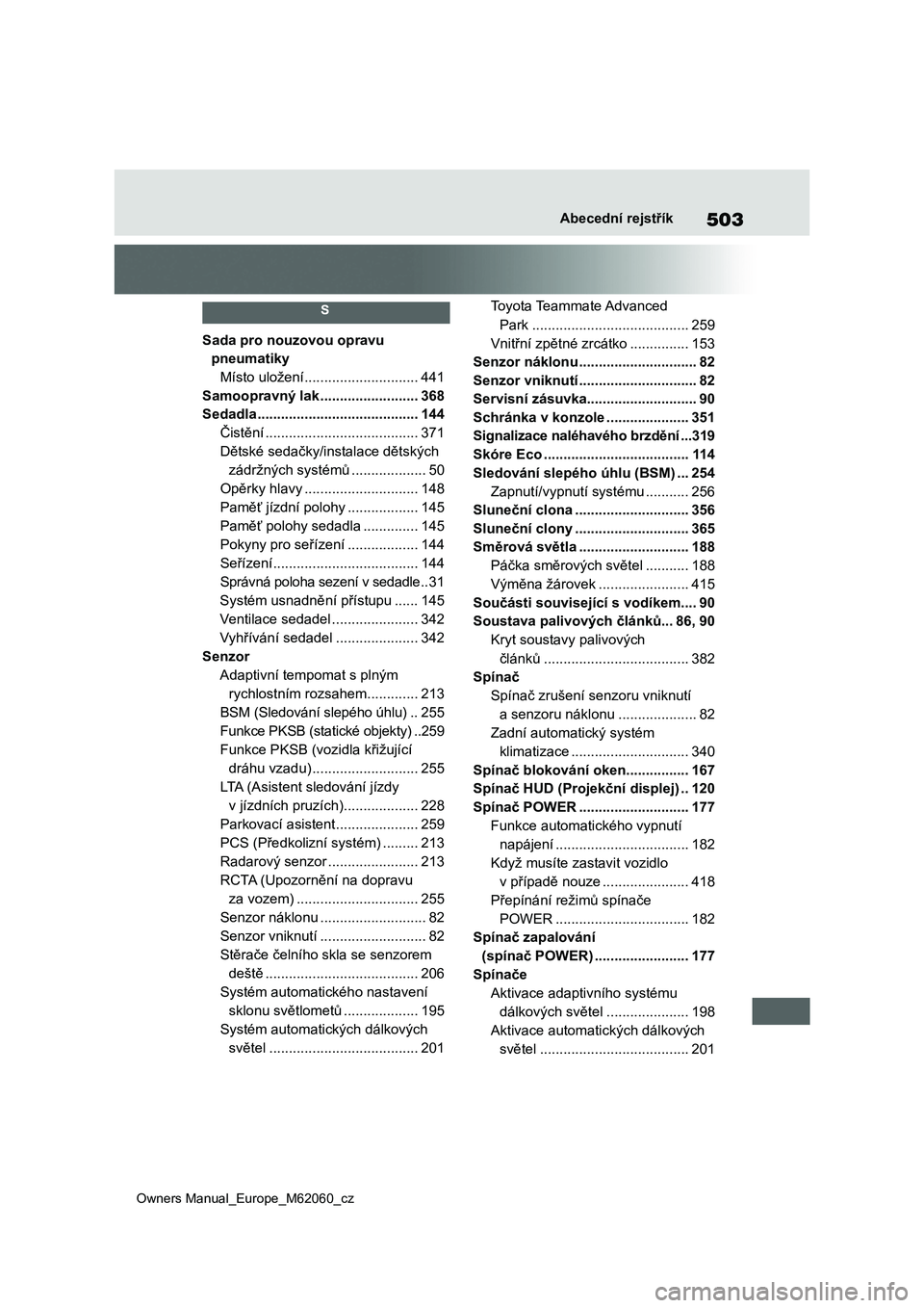 TOYOTA MIRAI 2022  Návod na použití (in Czech) 503
Owners Manual_Europe_M62060_cz
Abecední rejstřík
 S 
Sada pro nouzovou opravu  
pneumatiky
Místo uložení .............................441
Samoopravný lak .........................368
Sedadl