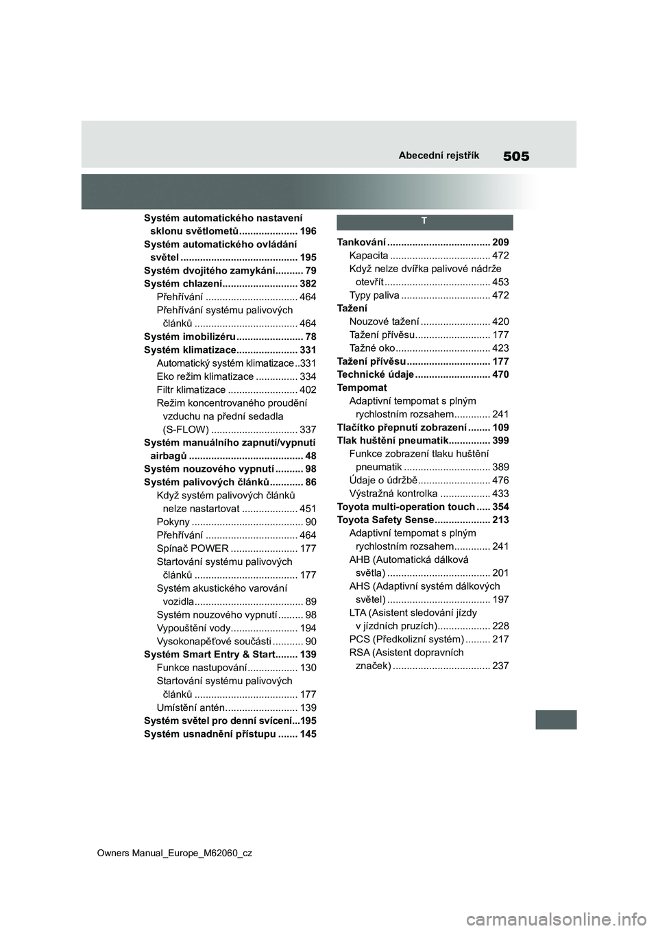 TOYOTA MIRAI 2022  Návod na použití (in Czech) 505
Owners Manual_Europe_M62060_cz
Abecední rejstřík
Systém automatického nastavení 
sklonu světlometů .....................196
Systém automatického ovládání 
světel ....................