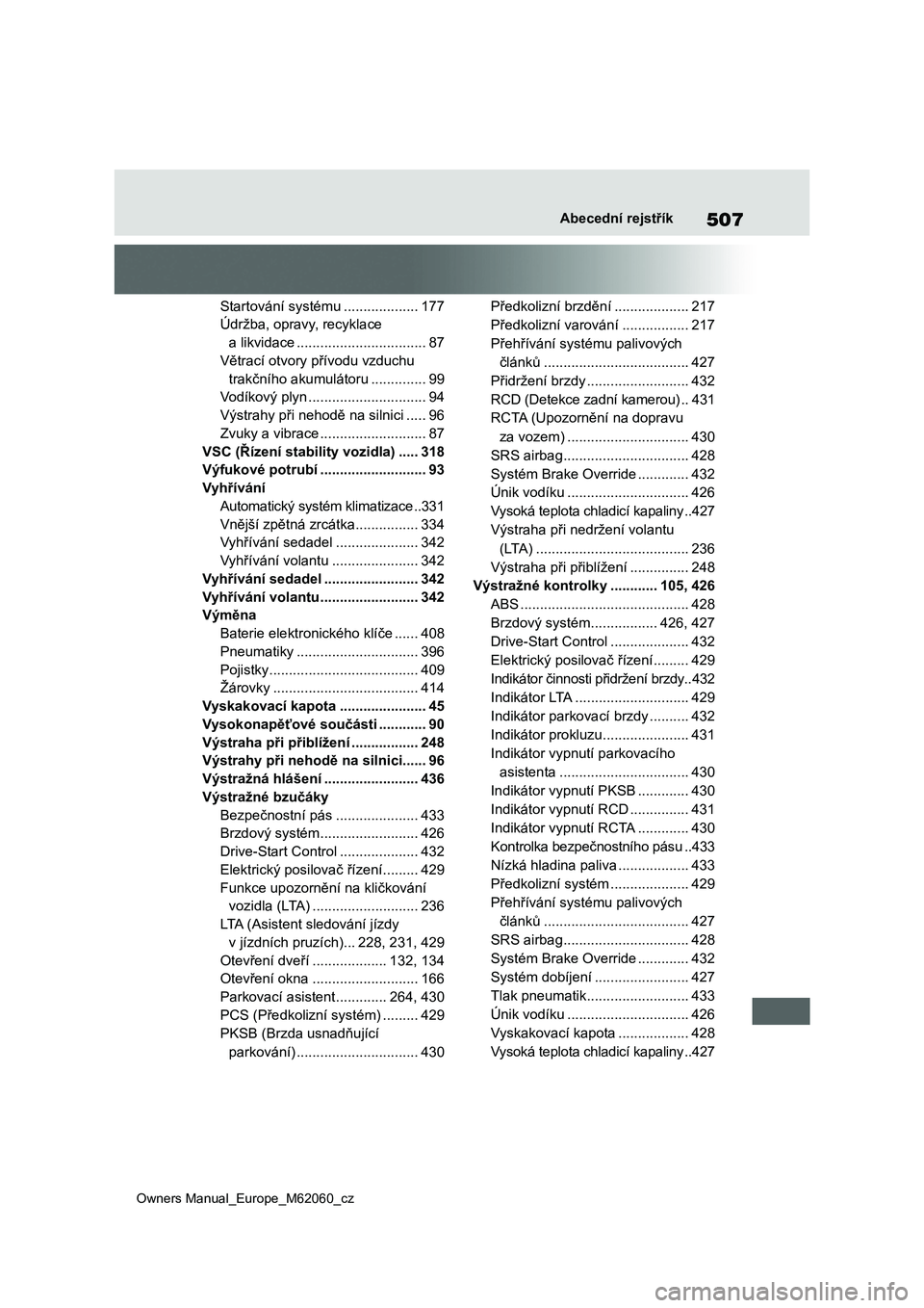 TOYOTA MIRAI 2022  Návod na použití (in Czech) 507
Owners Manual_Europe_M62060_cz
Abecední rejstřík
Startování systému ...................177
Údržba, opravy, recyklace  
a likvidace .................................87
Větrací otvory př