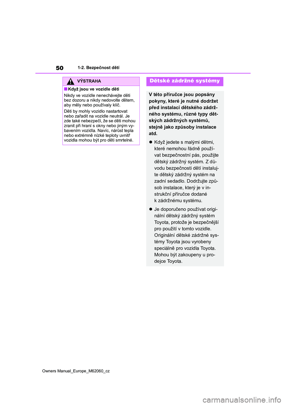 TOYOTA MIRAI 2022 Návod na použití (in Czech) 50
Owners Manual_Europe_M62060_cz
1-2. Bezpečnost dětí
VÝSTRAHA
■Když jsou ve vozidle děti
Nikdy ve vozidle nenechávejte děti
bez dozoru a nikdy nedovolte dětem, aby měly nebo použív TOYOTA MIRAI 2022 Návod na použití (in Czech) 50
Owners Manual_Europe_M62060_cz
1-2. Bezpečnost dětí
VÝSTRAHA
■Když jsou ve vozidle děti
Nikdy ve vozidle nenechávejte děti
bez dozoru a nikdy nedovolte dětem, aby měly nebo použív