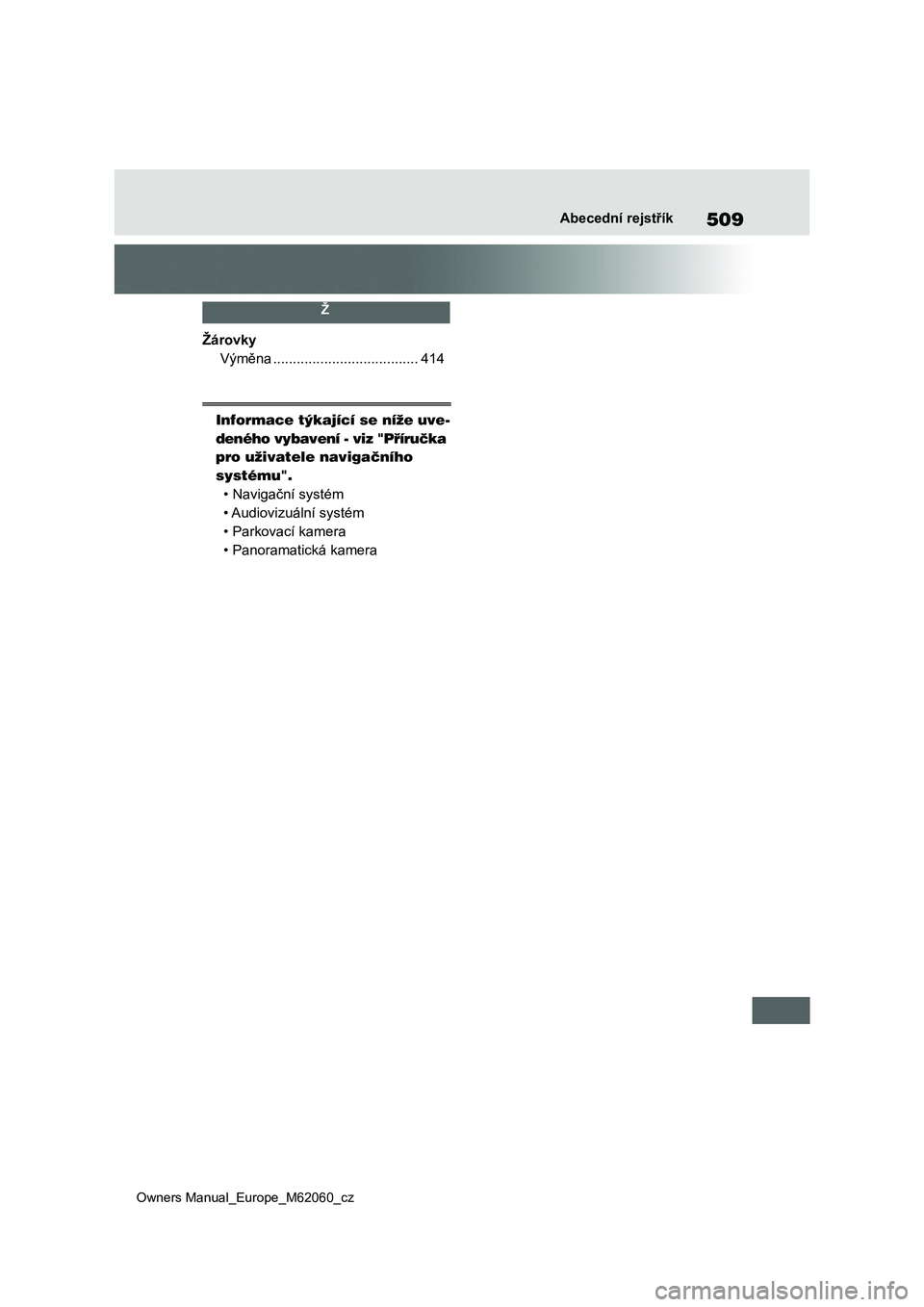 TOYOTA MIRAI 2022  Návod na použití (in Czech) 509
Owners Manual_Europe_M62060_cz
Abecední rejstřík
 Ž 
Žárovky
Výměna .....................................414
Informace týkající se níže uve-
deného vybavení - viz "Příručka  