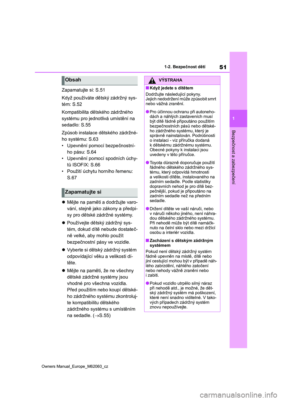 TOYOTA MIRAI 2022 Návod na použití (in Czech) 51
1
Owners Manual_Europe_M62060_cz
1-2. Bezpečnost dětí
Bezpečnost a zabezpečení
Zapamatujte si: S.51
Když používáte dětský zádržný sys-
tém: S.52
Kompatibilita dětsk ého zádrž TOYOTA MIRAI 2022 Návod na použití (in Czech) 51
1
Owners Manual_Europe_M62060_cz
1-2. Bezpečnost dětí
Bezpečnost a zabezpečení
Zapamatujte si: S.51
Když používáte dětský zádržný sys-
tém: S.52
Kompatibilita dětsk ého zádrž