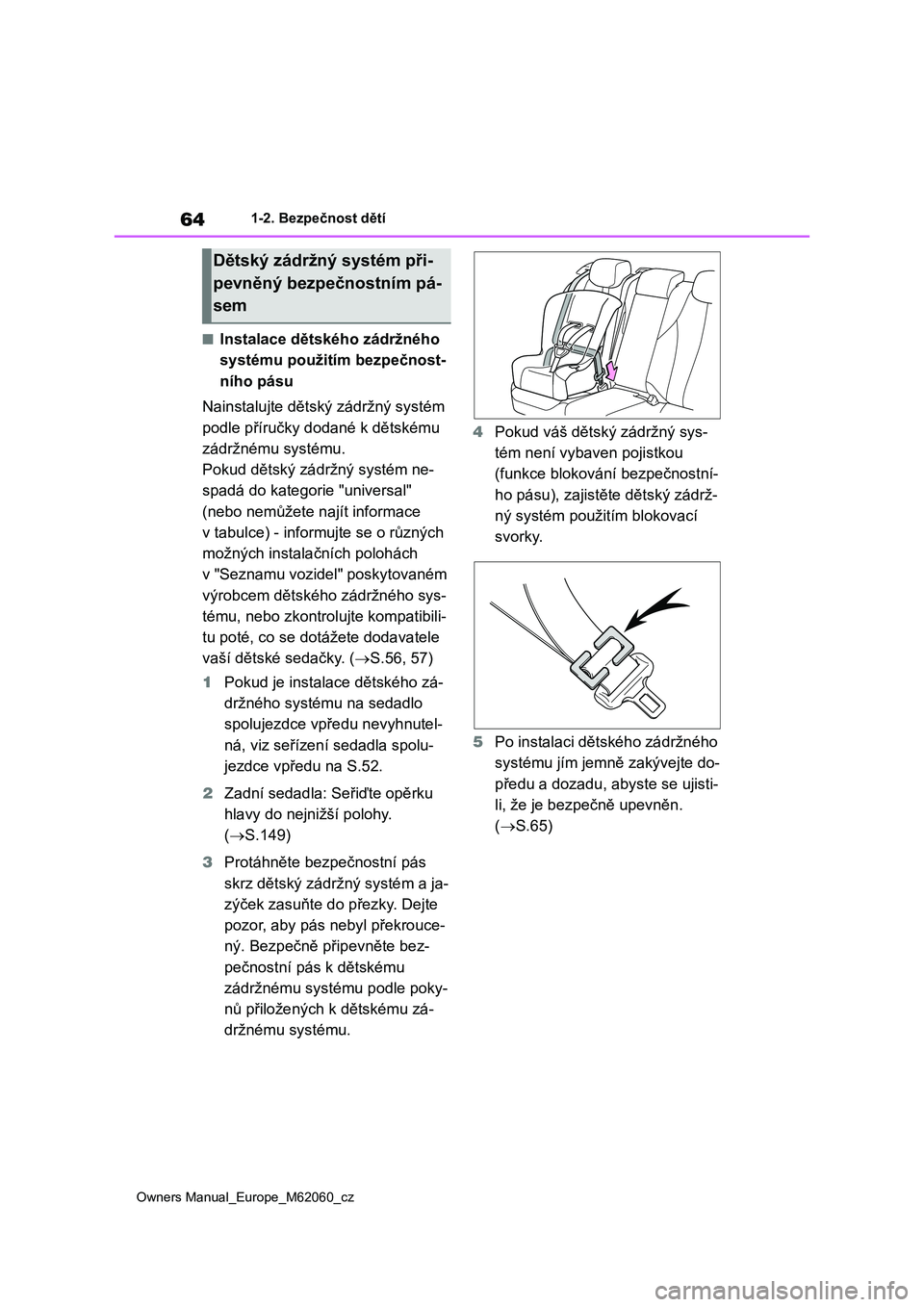 TOYOTA MIRAI 2022 Návod na použití (in Czech) 64
Owners Manual_Europe_M62060_cz
1-2. Bezpečnost dětí
■Instalace dětského zádržného
systému použitím bezpečnost-
ního pásu
Nainstalujte dětský zádržný systém
podle příru TOYOTA MIRAI 2022 Návod na použití (in Czech) 64
Owners Manual_Europe_M62060_cz
1-2. Bezpečnost dětí
■Instalace dětského zádržného
systému použitím bezpečnost-
ního pásu
Nainstalujte dětský zádržný systém
podle příru