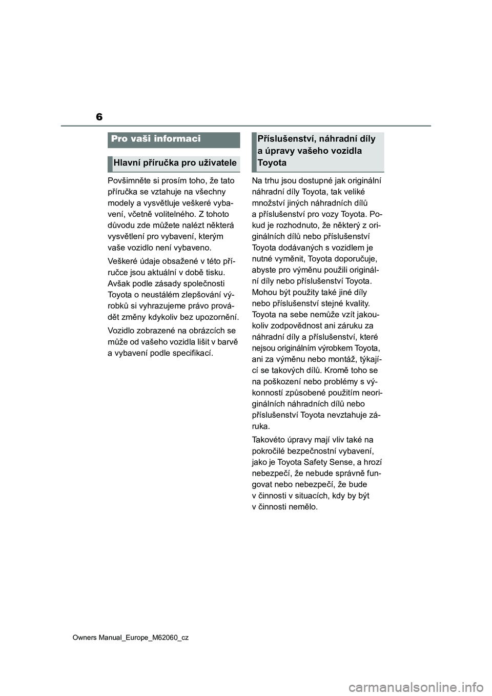 TOYOTA MIRAI 2022 Návod na použití (in Czech) 6
Owners Manual_Europe_M62060_cz
Povšimněte si prosím toho, že tato
příručka se vztahuje na všechny
modely a vysvětluje veškeré vyba-
vení, včetně volitelného. Z tohoto
důvodu zde m TOYOTA MIRAI 2022 Návod na použití (in Czech) 6
Owners Manual_Europe_M62060_cz
Povšimněte si prosím toho, že tato
příručka se vztahuje na všechny
modely a vysvětluje veškeré vyba-
vení, včetně volitelného. Z tohoto
důvodu zde m