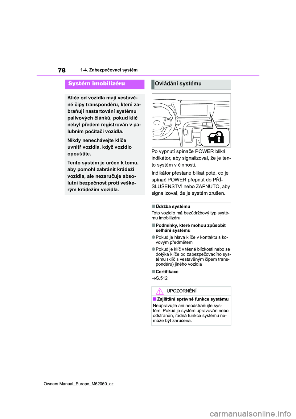 TOYOTA MIRAI 2022 Návod na použití (in Czech) 78
Owners Manual_Europe_M62060_cz
1-4. Zabezpečovací systém
1-4.Zabezpečovací systém
Po vypnutí spínače POWER bliká
indikátor, aby signalizoval, že je ten-
to systém v činnosti.
Indik TOYOTA MIRAI 2022 Návod na použití (in Czech) 78
Owners Manual_Europe_M62060_cz
1-4. Zabezpečovací systém
1-4.Zabezpečovací systém
Po vypnutí spínače POWER bliká
indikátor, aby signalizoval, že je ten-
to systém v činnosti.
Indik