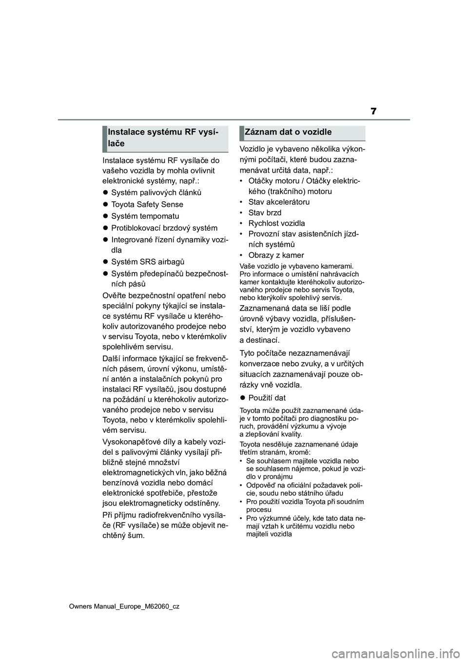 TOYOTA MIRAI 2022 Návod na použití (in Czech) 7
Owners Manual_Europe_M62060_cz
Instalace systému RF vysílače do
vašeho vozidla by mohla ovlivnit
elektronické systémy, např.:
Systém palivových článků
Toyota Safety Sense
Syst TOYOTA MIRAI 2022 Návod na použití (in Czech) 7
Owners Manual_Europe_M62060_cz
Instalace systému RF vysílače do
vašeho vozidla by mohla ovlivnit
elektronické systémy, např.:
Systém palivových článků
Toyota Safety Sense
Syst