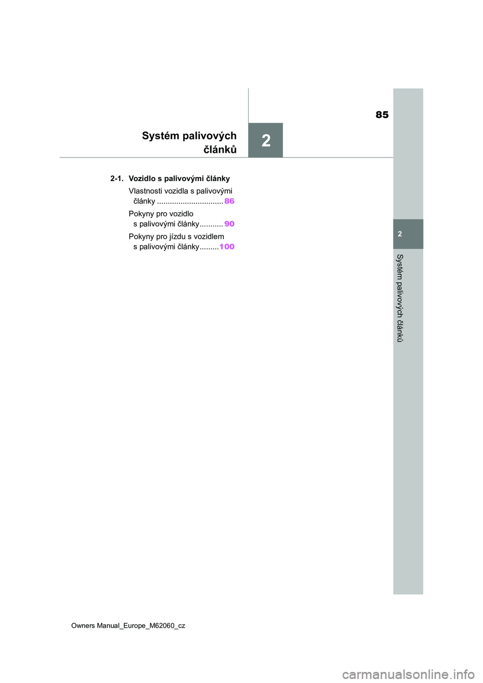 TOYOTA MIRAI 2022 Návod na použití (in Czech) 2
85
Owners Manual_Europe_M62060_cz
2
Systém palivových článků
Systém palivových
článků
2-1. Vozidlo s palivovými články
Vlastnosti vozidla s palivovými
články ....................... TOYOTA MIRAI 2022 Návod na použití (in Czech) 2
85
Owners Manual_Europe_M62060_cz
2
Systém palivových článků
Systém palivových
článků
2-1. Vozidlo s palivovými články
Vlastnosti vozidla s palivovými
články .......................
