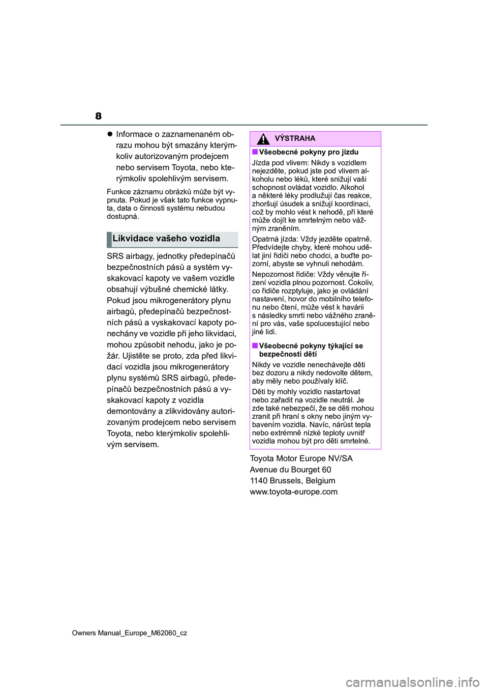 TOYOTA MIRAI 2022 Návod na použití (in Czech) 8
Owners Manual_Europe_M62060_cz
Informace o zaznamenaném ob-
razu mohou být smazány kterým-
koliv autorizovaným prodejcem
nebo servisem Toyota, nebo kte-
rýmkoliv spolehlivým servisem.
Fu TOYOTA MIRAI 2022 Návod na použití (in Czech) 8
Owners Manual_Europe_M62060_cz
Informace o zaznamenaném ob-
razu mohou být smazány kterým-
koliv autorizovaným prodejcem
nebo servisem Toyota, nebo kte-
rýmkoliv spolehlivým servisem.
Fu