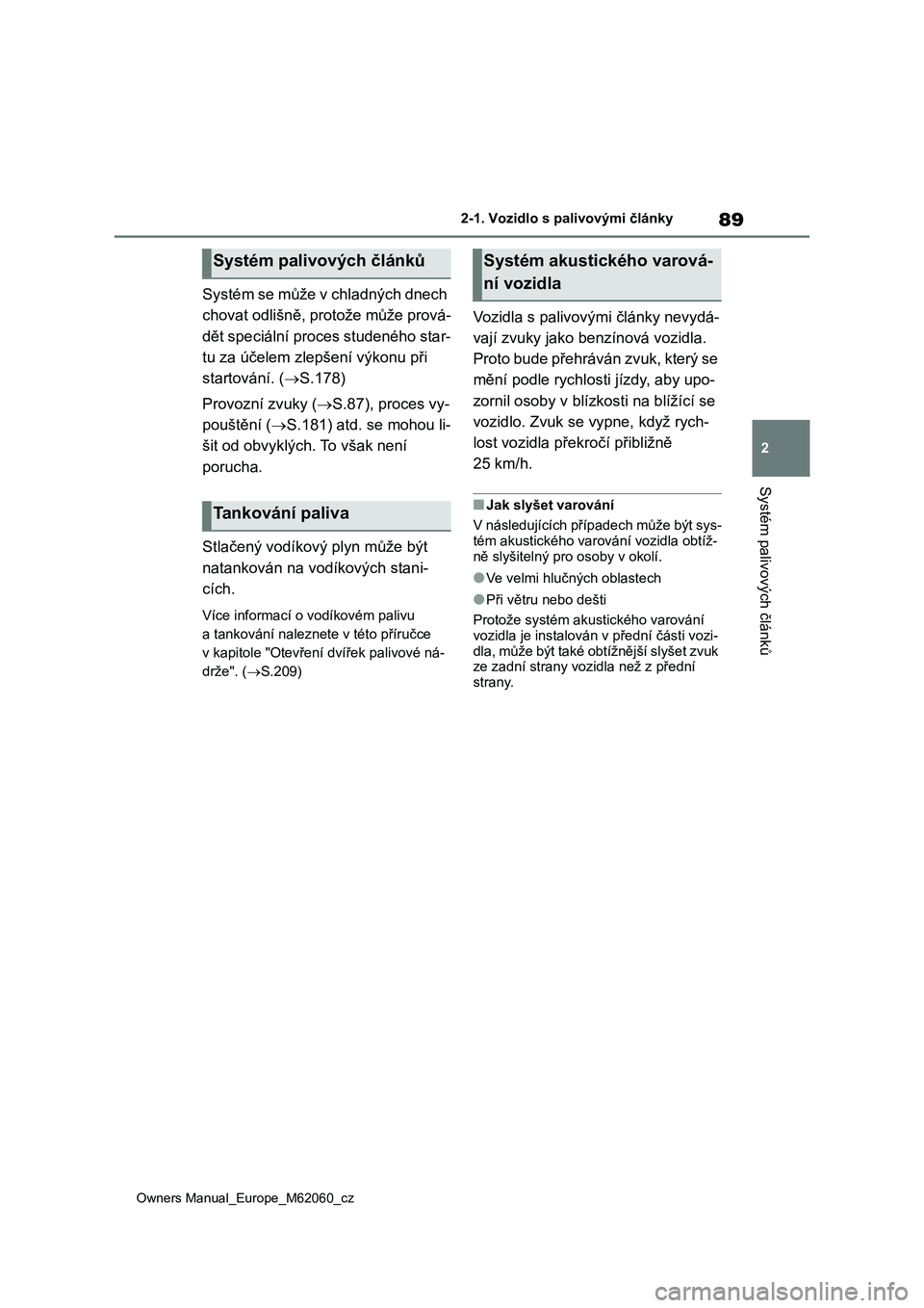 TOYOTA MIRAI 2022 Návod na použití (in Czech) 89
2
Owners Manual_Europe_M62060_cz
2-1. Vozidlo s palivovými články
Systém palivových článků
Systém se může v chladných dnech
chovat odlišně, protože může prová-
dět speciální TOYOTA MIRAI 2022 Návod na použití (in Czech) 89
2
Owners Manual_Europe_M62060_cz
2-1. Vozidlo s palivovými články
Systém palivových článků
Systém se může v chladných dnech
chovat odlišně, protože může prová-
dět speciální