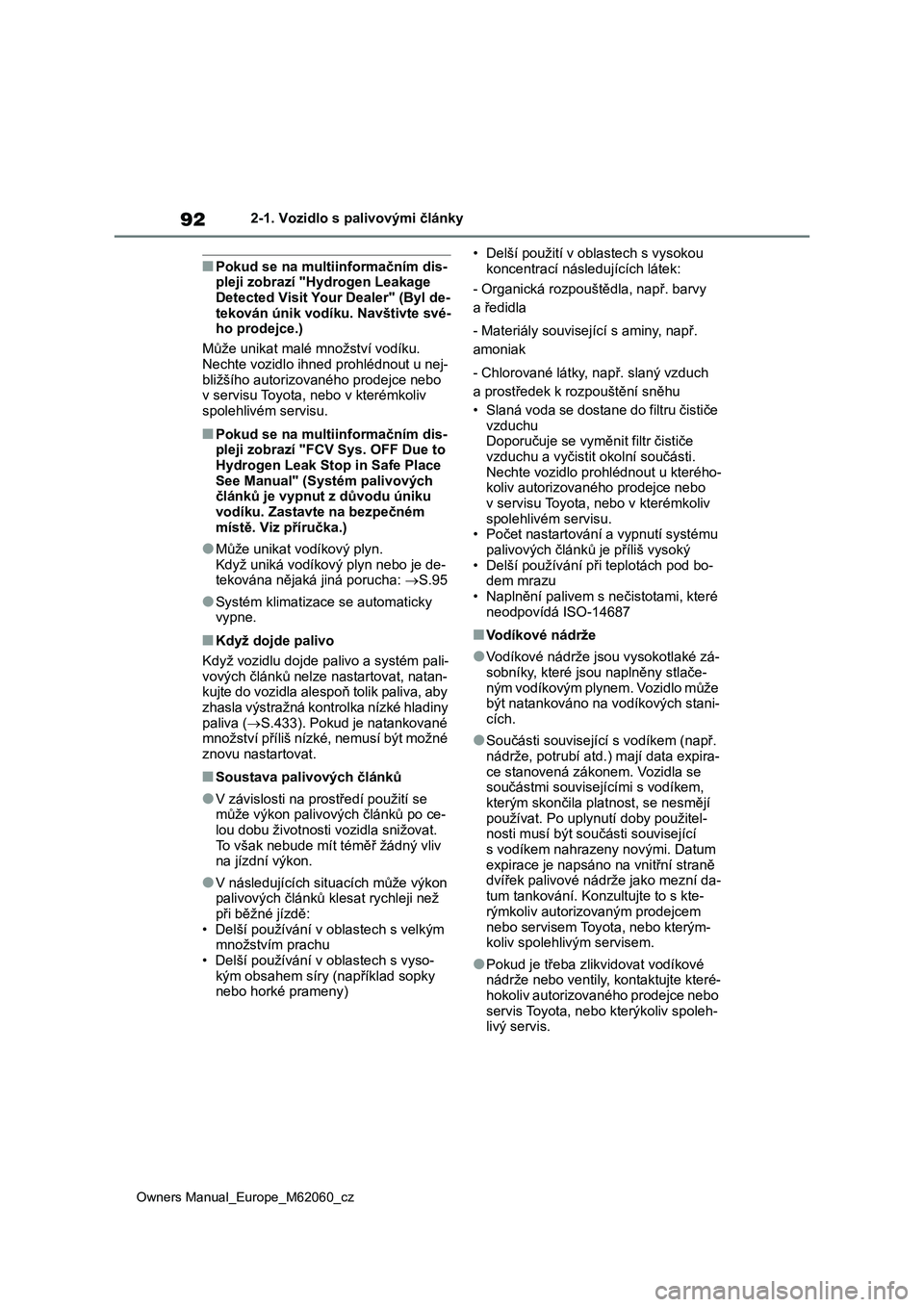 TOYOTA MIRAI 2022  Návod na použití (in Czech) 92
Owners Manual_Europe_M62060_cz
2-1. Vozidlo s palivovými články
■Pokud se na multiinformačním dis-
pleji zobrazí "Hydrogen Leakage 
Detected Visit Your Dealer" (Byl de-
tekován ún