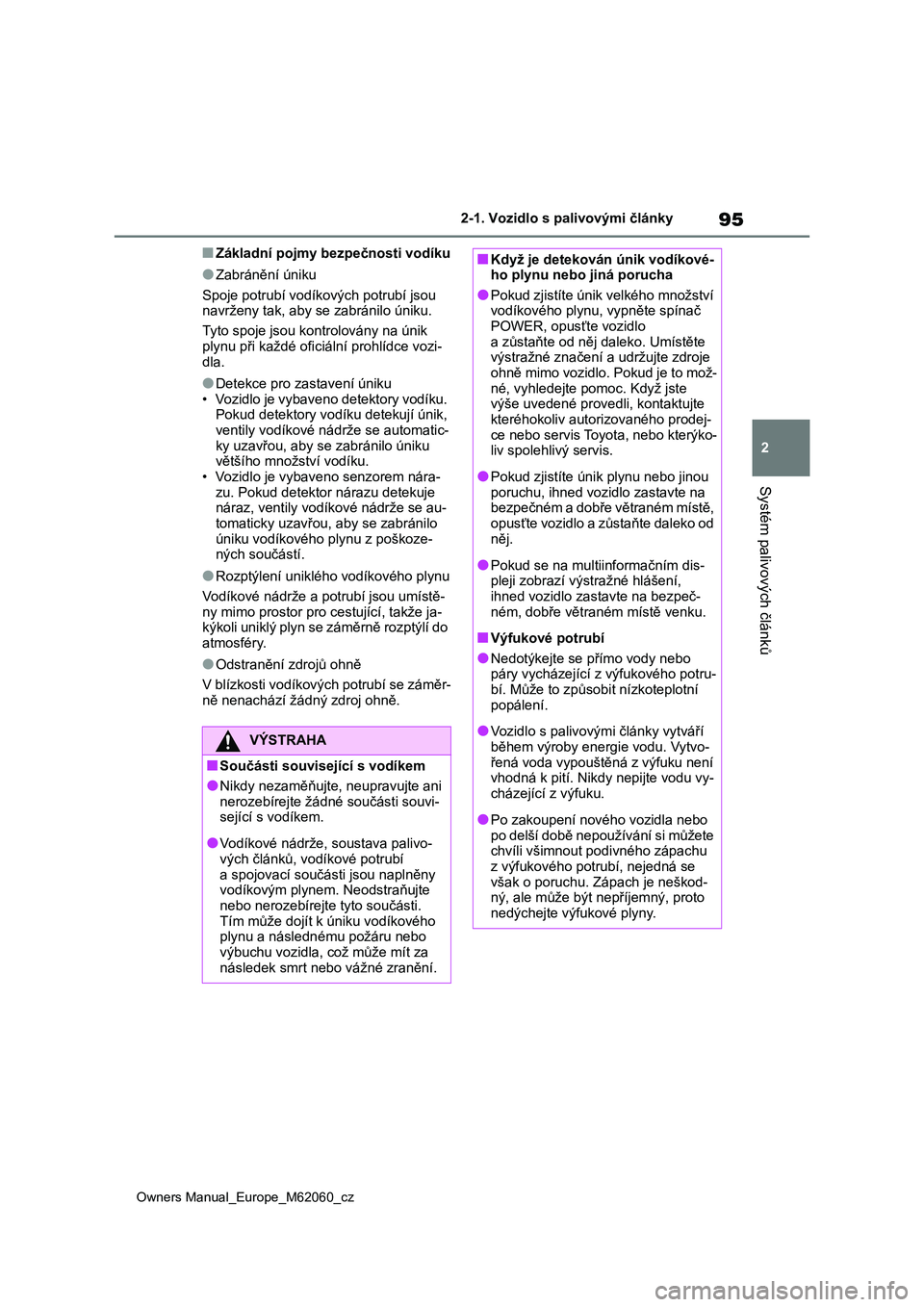 TOYOTA MIRAI 2022 Návod na použití (in Czech) 95
2
Owners Manual_Europe_M62060_cz
2-1. Vozidlo s palivovými články
Systém palivových článků
■Základní pojmy bezpečnosti vodíku
●Zabránění úniku
Spoje potrubí vodí kových potr TOYOTA MIRAI 2022 Návod na použití (in Czech) 95
2
Owners Manual_Europe_M62060_cz
2-1. Vozidlo s palivovými články
Systém palivových článků
■Základní pojmy bezpečnosti vodíku
●Zabránění úniku
Spoje potrubí vodí kových potr