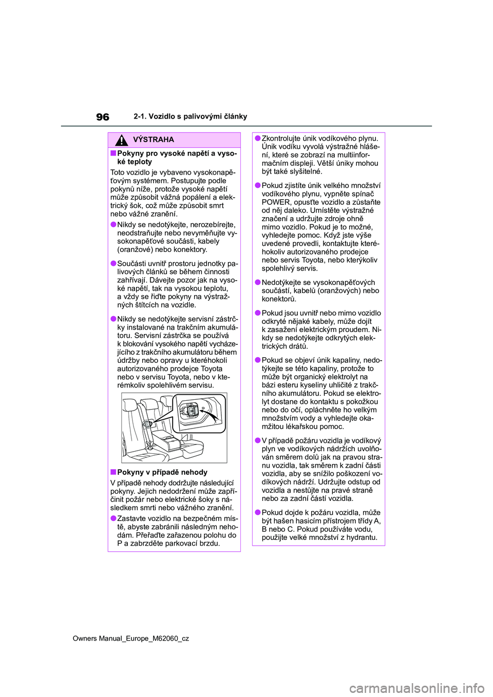 TOYOTA MIRAI 2022  Návod na použití (in Czech) 96
Owners Manual_Europe_M62060_cz
2-1. Vozidlo s palivovými články
VÝSTRAHA
■Pokyny pro vysoké napětí a vyso- 
ké teploty 
Toto vozidlo je vyb aveno vysokonapě- ťovým systémem.  Postupuj