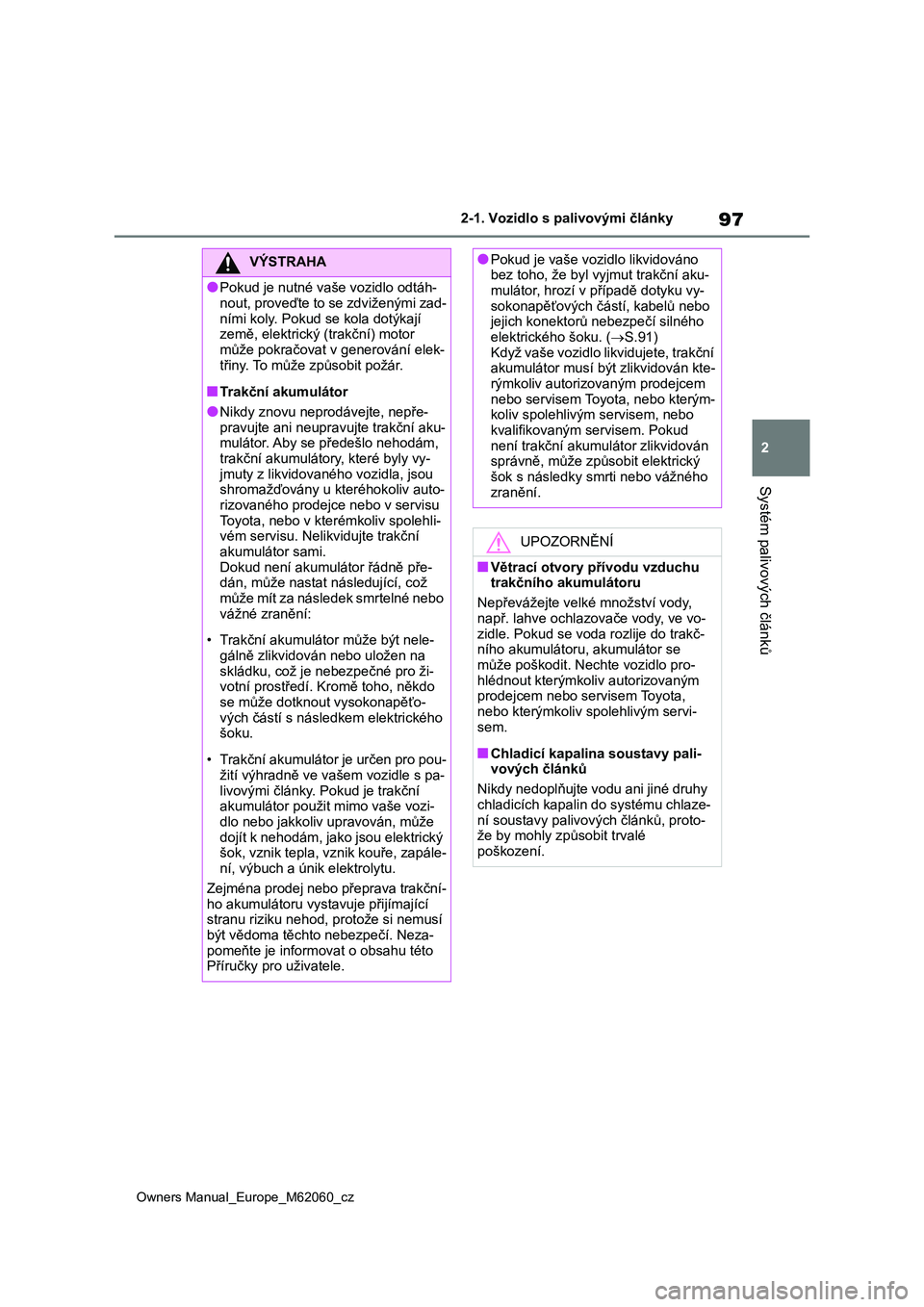 TOYOTA MIRAI 2022 Návod na použití (in Czech) 97
2
Owners Manual_Europe_M62060_cz
2-1. Vozidlo s palivovými články
Systém palivových článků
VÝSTRAHA
●Pokud je nutné vaše vozidlo odtáh-
nout, proveďte to se zdviženými zad-
ními TOYOTA MIRAI 2022 Návod na použití (in Czech) 97
2
Owners Manual_Europe_M62060_cz
2-1. Vozidlo s palivovými články
Systém palivových článků
VÝSTRAHA
●Pokud je nutné vaše vozidlo odtáh-
nout, proveďte to se zdviženými zad-
ními