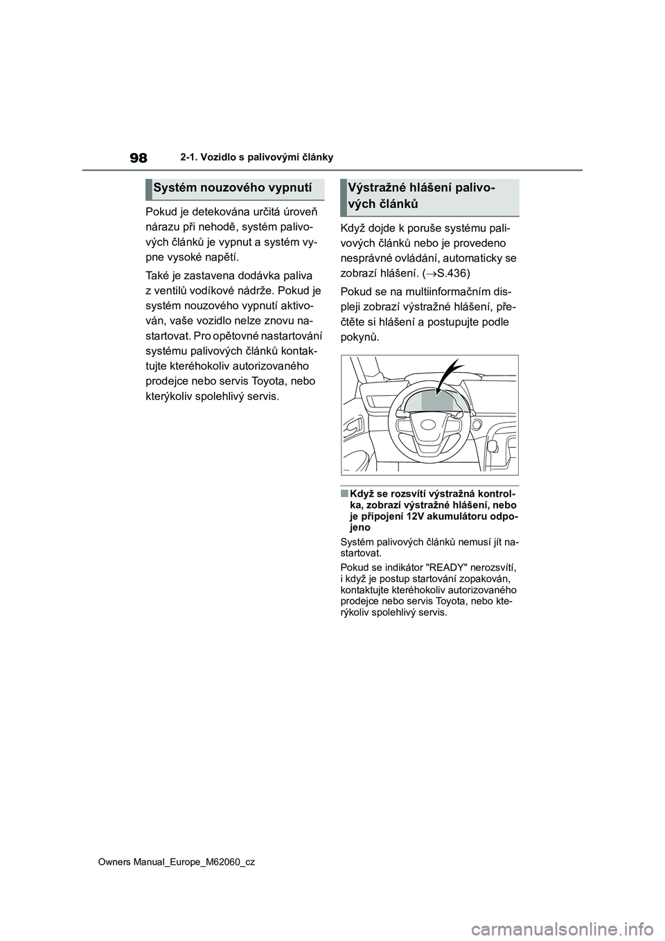 TOYOTA MIRAI 2022 Návod na použití (in Czech) 98
Owners Manual_Europe_M62060_cz
2-1. Vozidlo s palivovými články
Pokud je detekována určitá úroveň
nárazu při nehodě, systém palivo-
vých článků je vypnut a systém vy-
pne vysoké TOYOTA MIRAI 2022 Návod na použití (in Czech) 98
Owners Manual_Europe_M62060_cz
2-1. Vozidlo s palivovými články
Pokud je detekována určitá úroveň
nárazu při nehodě, systém palivo-
vých článků je vypnut a systém vy-
pne vysoké