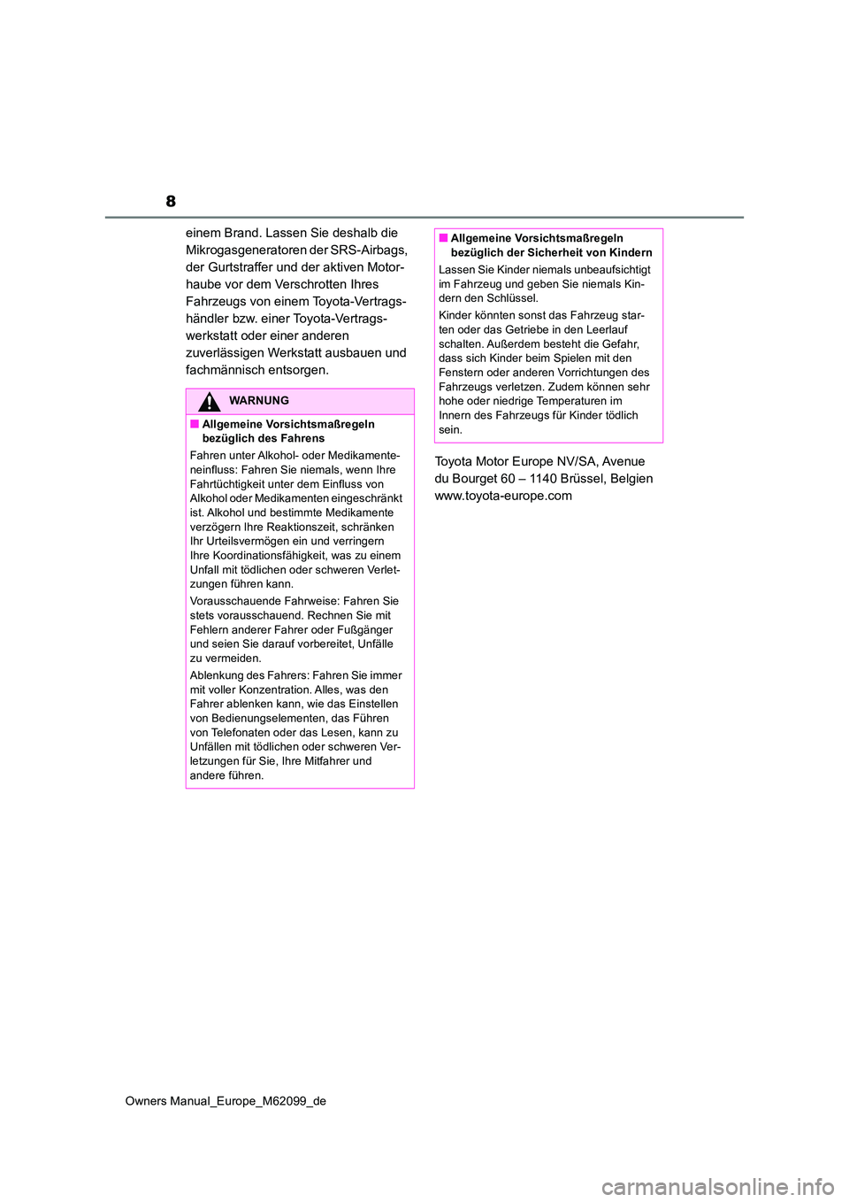 TOYOTA MIRAI 2021  Betriebsanleitungen (in German) 8
Owners Manual_Europe_M62099_de
einem Brand. Lassen Sie deshalb die  
Mikrogasgeneratoren der SRS-Airbags, 
der Gurtstraffer und der aktiven Motor-
haube vor dem Verschrotten Ihres 
Fahrzeugs von ein