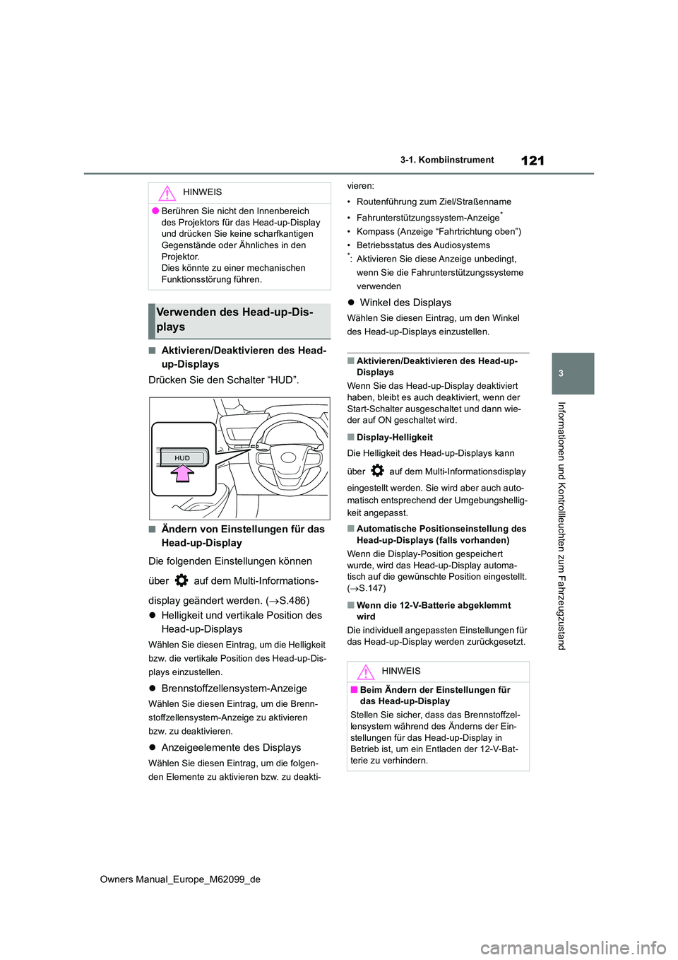 TOYOTA MIRAI 2021  Betriebsanleitungen (in German) 121
3
Owners Manual_Europe_M62099_de
3-1. Kombiinstrument
Informationen und Kontrollleuchten zum Fahrzeugzustand
■Aktivieren/Deaktivieren des Head- 
up-Displays 
Drücken Sie den Schalter “HUD”.