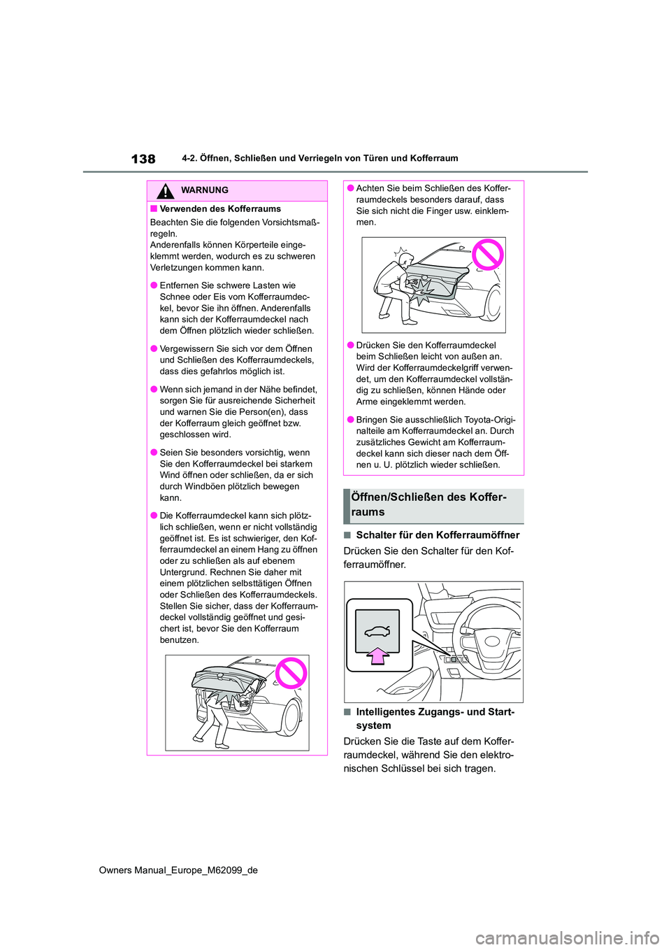 TOYOTA MIRAI 2021 Betriebsanleitungen (in German) 138
Owners Manual_Europe_M62099_de
4-2. Öffnen, Schließen und Verriegeln von Türen und Kofferraum
■Schalter für den Kofferraumöffner
Drücken Sie den Schalter für den Kof-
ferraumöffner.
TOYOTA MIRAI 2021 Betriebsanleitungen (in German) 138
Owners Manual_Europe_M62099_de
4-2. Öffnen, Schließen und Verriegeln von Türen und Kofferraum
■Schalter für den Kofferraumöffner
Drücken Sie den Schalter für den Kof-
ferraumöffner.