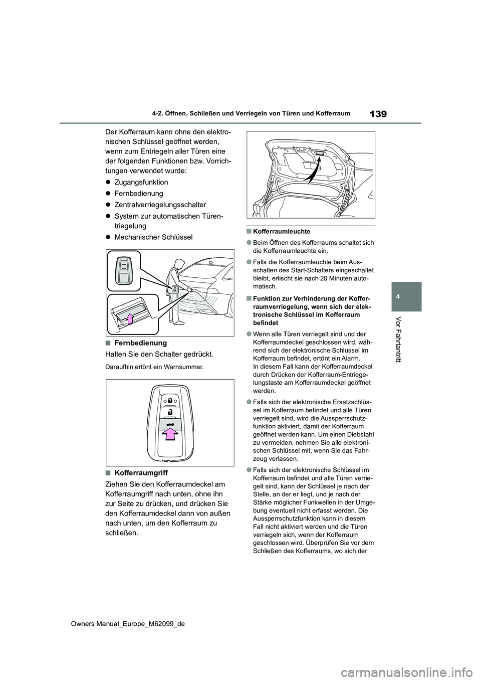 TOYOTA MIRAI 2021 Betriebsanleitungen (in German) 139
4
Owners Manual_Europe_M62099_de
4-2. Öffnen, Schließen und Verriegeln von Türen und Kofferraum
Vor Fahrtantritt
Der Kofferraum kann ohne den elektro-
nischen Schlüssel geöffnet werden,
wen TOYOTA MIRAI 2021 Betriebsanleitungen (in German) 139
4
Owners Manual_Europe_M62099_de
4-2. Öffnen, Schließen und Verriegeln von Türen und Kofferraum
Vor Fahrtantritt
Der Kofferraum kann ohne den elektro-
nischen Schlüssel geöffnet werden,
wen
