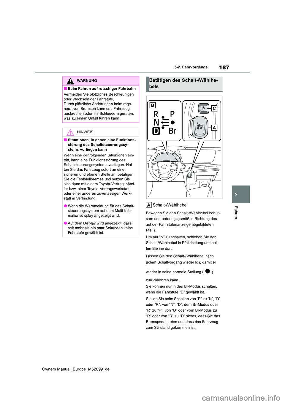 TOYOTA MIRAI 2021 Betriebsanleitungen (in German) 187
5
Owners Manual_Europe_M62099_de
5-2. Fahrvorgänge
FahrenSchalt-/Wählhebel
Bewegen Sie den Schalt-/Wählhebel behut-
sam und ordnungsgemäß in Richtung des
auf der Fahrstufenanzeige abgebilde TOYOTA MIRAI 2021 Betriebsanleitungen (in German) 187
5
Owners Manual_Europe_M62099_de
5-2. Fahrvorgänge
FahrenSchalt-/Wählhebel
Bewegen Sie den Schalt-/Wählhebel behut-
sam und ordnungsgemäß in Richtung des
auf der Fahrstufenanzeige abgebilde