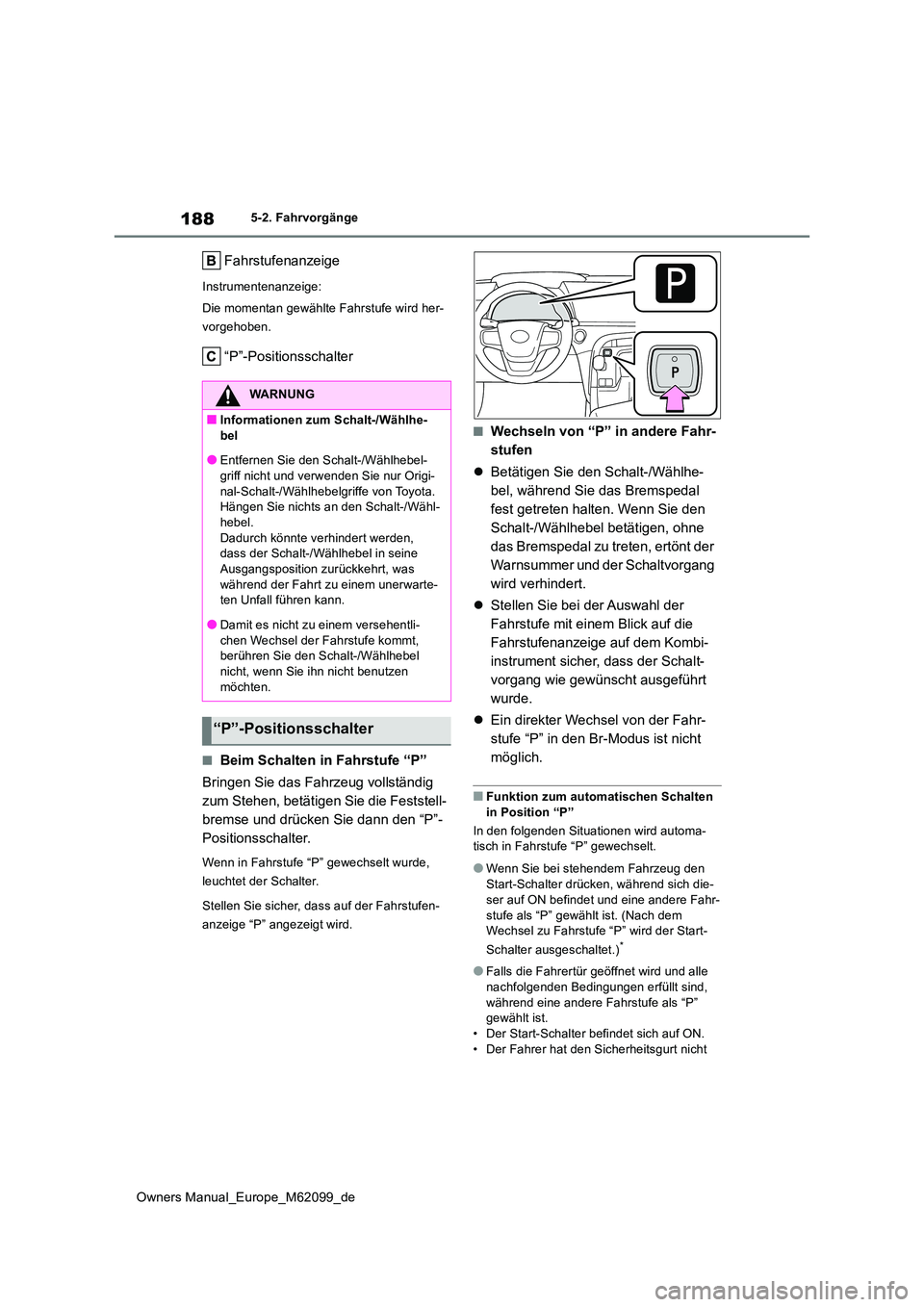 TOYOTA MIRAI 2021 Betriebsanleitungen (in German) 188
Owners Manual_Europe_M62099_de
5-2. Fahrvorgänge
Fahrstufenanzeige
Instrumentenanzeige:
Die momentan gewählte Fahrstufe wird her-
vorgehoben.
“P”-Positionsschalter
■Beim Schalten in Fahr TOYOTA MIRAI 2021 Betriebsanleitungen (in German) 188
Owners Manual_Europe_M62099_de
5-2. Fahrvorgänge
Fahrstufenanzeige
Instrumentenanzeige:
Die momentan gewählte Fahrstufe wird her-
vorgehoben.
“P”-Positionsschalter
■Beim Schalten in Fahr