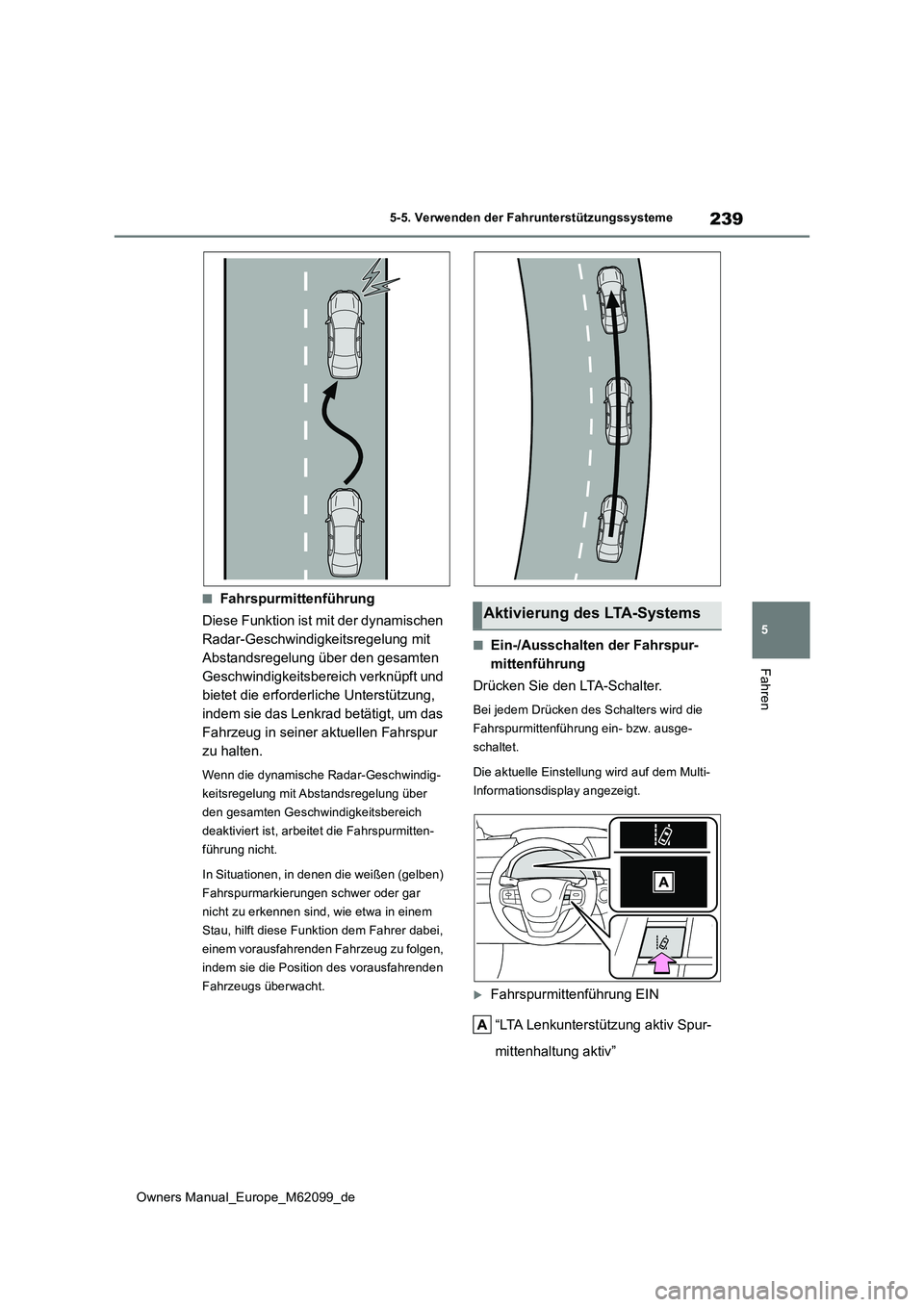 TOYOTA MIRAI 2021 Betriebsanleitungen (in German) 239
5
Owners Manual_Europe_M62099_de
5-5. Verwenden der Fahrunterstützungssysteme
Fahren
■Fahrspurmittenführung
Diese Funktion ist mit der dynamischen
Radar-Geschwindigkeitsregelung mit
Abstan TOYOTA MIRAI 2021 Betriebsanleitungen (in German) 239
5
Owners Manual_Europe_M62099_de
5-5. Verwenden der Fahrunterstützungssysteme
Fahren
■Fahrspurmittenführung
Diese Funktion ist mit der dynamischen
Radar-Geschwindigkeitsregelung mit
Abstan