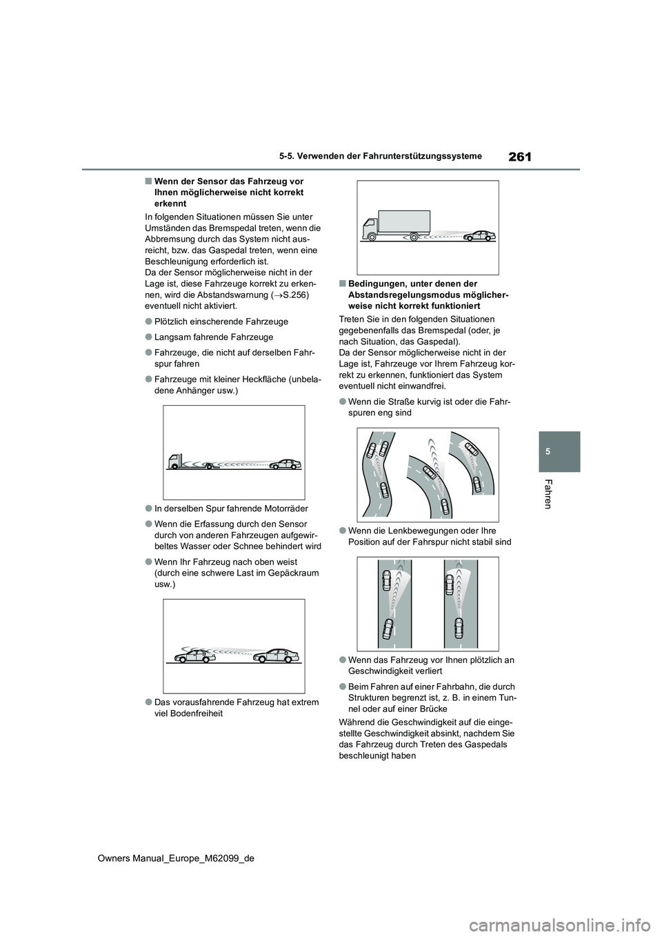 TOYOTA MIRAI 2021 Betriebsanleitungen (in German) 261
5
Owners Manual_Europe_M62099_de
5-5. Verwenden der Fahrunterstützungssysteme
Fahren
■Wenn der Sensor das Fahrzeug vor Ihnen möglicherweise nicht korrekt erkennt
In folgenden Situationen mü TOYOTA MIRAI 2021 Betriebsanleitungen (in German) 261
5
Owners Manual_Europe_M62099_de
5-5. Verwenden der Fahrunterstützungssysteme
Fahren
■Wenn der Sensor das Fahrzeug vor Ihnen möglicherweise nicht korrekt erkennt
In folgenden Situationen mü