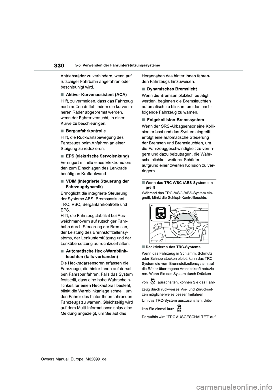 TOYOTA MIRAI 2021 Betriebsanleitungen (in German) 330
Owners Manual_Europe_M62099_de
5-5. Verwenden der Fahrunterstützungssysteme
Antriebsräder zu verhindern, wenn auf
rutschiger Fahrbahn angefahren oder
beschleunigt wird.
■Aktiver Kurvenassis TOYOTA MIRAI 2021 Betriebsanleitungen (in German) 330
Owners Manual_Europe_M62099_de
5-5. Verwenden der Fahrunterstützungssysteme
Antriebsräder zu verhindern, wenn auf
rutschiger Fahrbahn angefahren oder
beschleunigt wird.
■Aktiver Kurvenassis