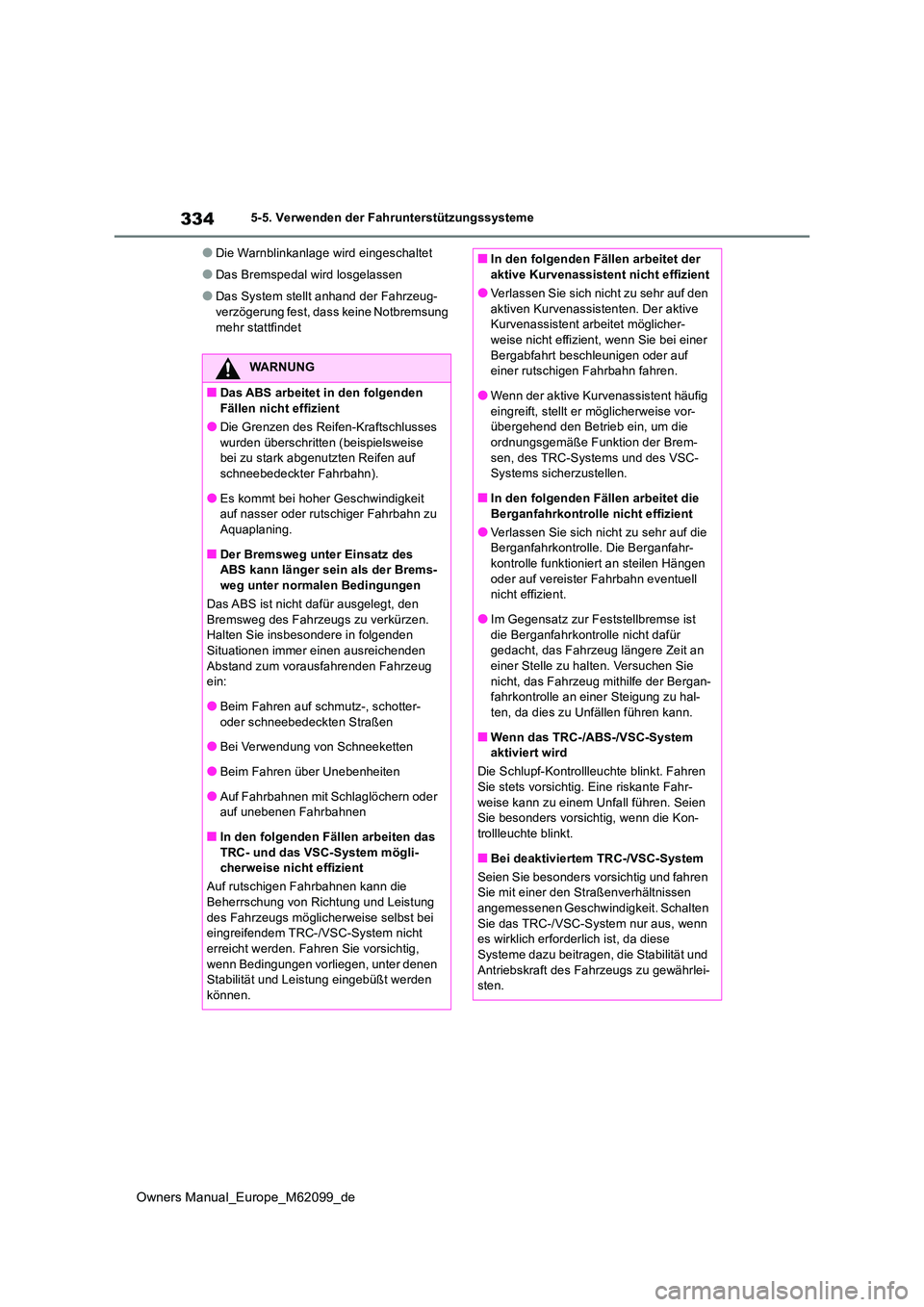 TOYOTA MIRAI 2021 Betriebsanleitungen (in German) 334
Owners Manual_Europe_M62099_de
5-5. Verwenden der Fahrunterstützungssysteme
●Die Warnblinkanlage wird eingeschaltet
●Das Bremspedal wird losgelassen
●Das System stellt anhand der Fahrzeug- TOYOTA MIRAI 2021 Betriebsanleitungen (in German) 334
Owners Manual_Europe_M62099_de
5-5. Verwenden der Fahrunterstützungssysteme
●Die Warnblinkanlage wird eingeschaltet
●Das Bremspedal wird losgelassen
●Das System stellt anhand der Fahrzeug-