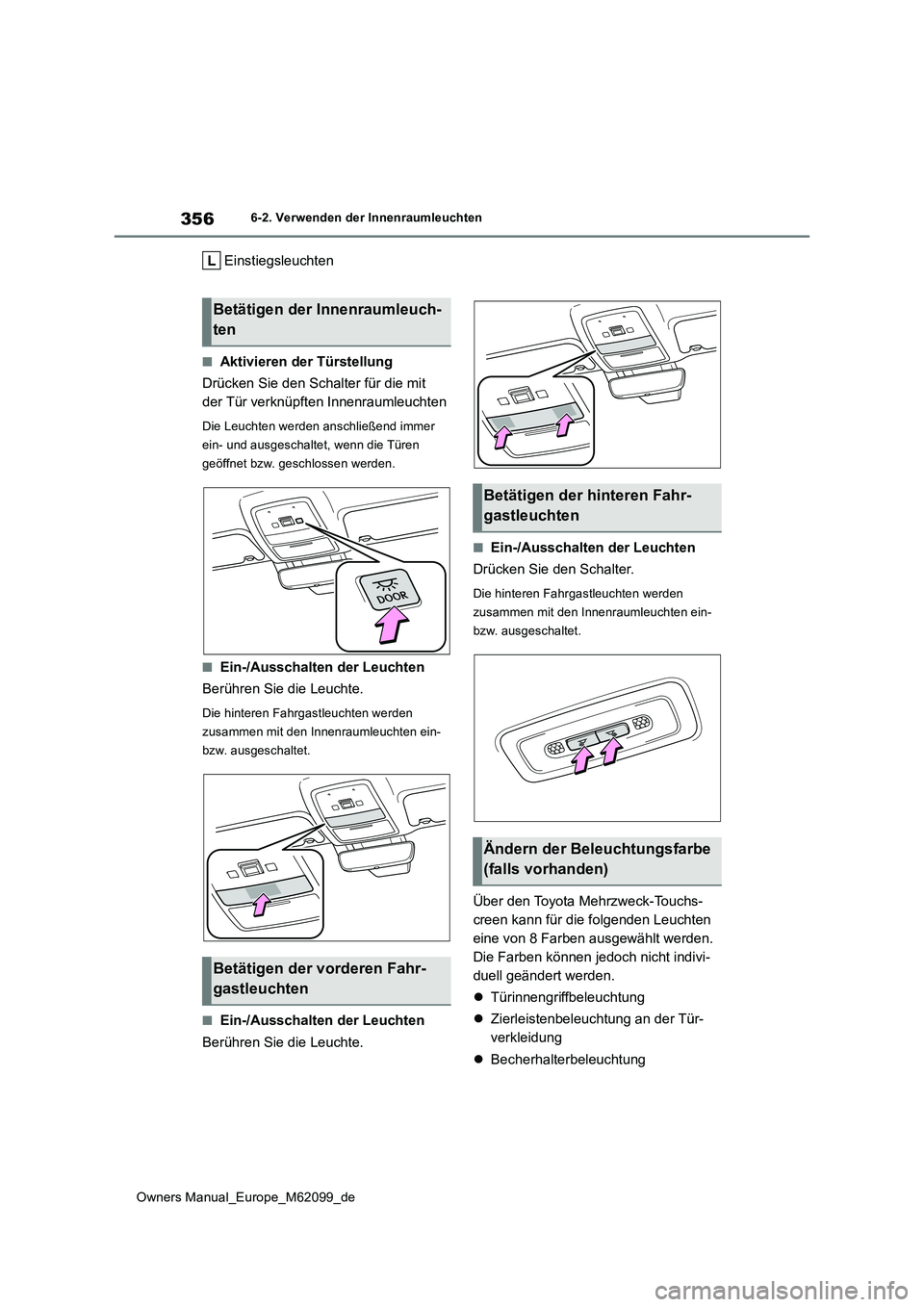 TOYOTA MIRAI 2021  Betriebsanleitungen (in German) 356
Owners Manual_Europe_M62099_de
6-2. Verwenden der Innenraumleuchten
Einstiegsleuchten
■Aktivieren der Türstellung 
Drücken Sie den Schalter für die mit  
der Tür verknüpften Innenraumleucht