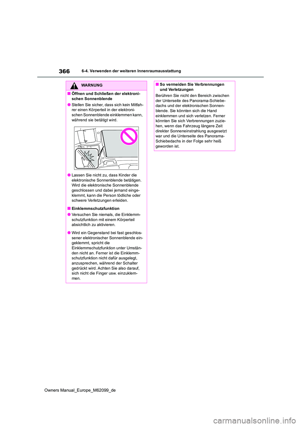 TOYOTA MIRAI 2021 Betriebsanleitungen (in German) 366
Owners Manual_Europe_M62099_de
6-4. Verwenden der weiteren Innenraumausstattung
WARNUNG
■Öffnen und Schließen der elektroni-
schen Sonnenblende
●Stellen Sie sicher, dass sich kein Mitfah- r TOYOTA MIRAI 2021 Betriebsanleitungen (in German) 366
Owners Manual_Europe_M62099_de
6-4. Verwenden der weiteren Innenraumausstattung
WARNUNG
■Öffnen und Schließen der elektroni-
schen Sonnenblende
●Stellen Sie sicher, dass sich kein Mitfah- r
