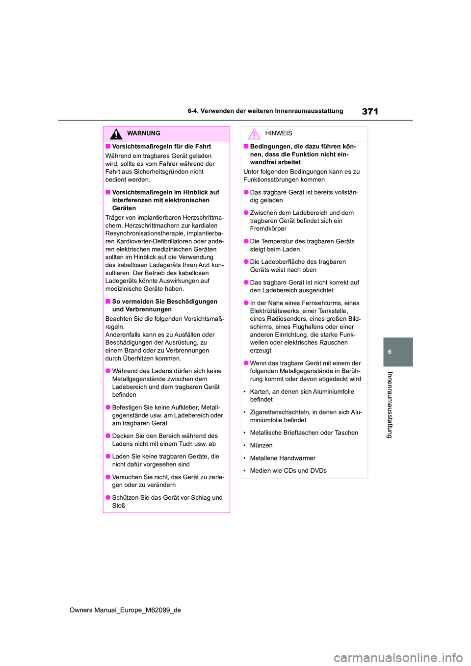 TOYOTA MIRAI 2021 Betriebsanleitungen (in German) 371
6
Owners Manual_Europe_M62099_de
6-4. Verwenden der weiteren Innenraumausstattung
Innenraumausstattung
WARNUNG
■Vorsichtsmaßregeln für die Fahrt
Während ein tragbares Gerät geladen
wird, TOYOTA MIRAI 2021 Betriebsanleitungen (in German) 371
6
Owners Manual_Europe_M62099_de
6-4. Verwenden der weiteren Innenraumausstattung
Innenraumausstattung
WARNUNG
■Vorsichtsmaßregeln für die Fahrt
Während ein tragbares Gerät geladen
wird,