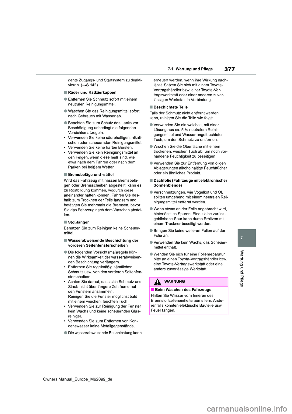 TOYOTA MIRAI 2021 Betriebsanleitungen (in German) 377
7
Owners Manual_Europe_M62099_de
7-1. Wartung und Pflege
Wartung und Pflege
gente Zugangs- und Startsystem zu deakti- vieren. ( S.142)
■Räder und Radzierkappen
●Entfernen Sie Schmutz sofor TOYOTA MIRAI 2021 Betriebsanleitungen (in German) 377
7
Owners Manual_Europe_M62099_de
7-1. Wartung und Pflege
Wartung und Pflege
gente Zugangs- und Startsystem zu deakti- vieren. ( S.142)
■Räder und Radzierkappen
●Entfernen Sie Schmutz sofor