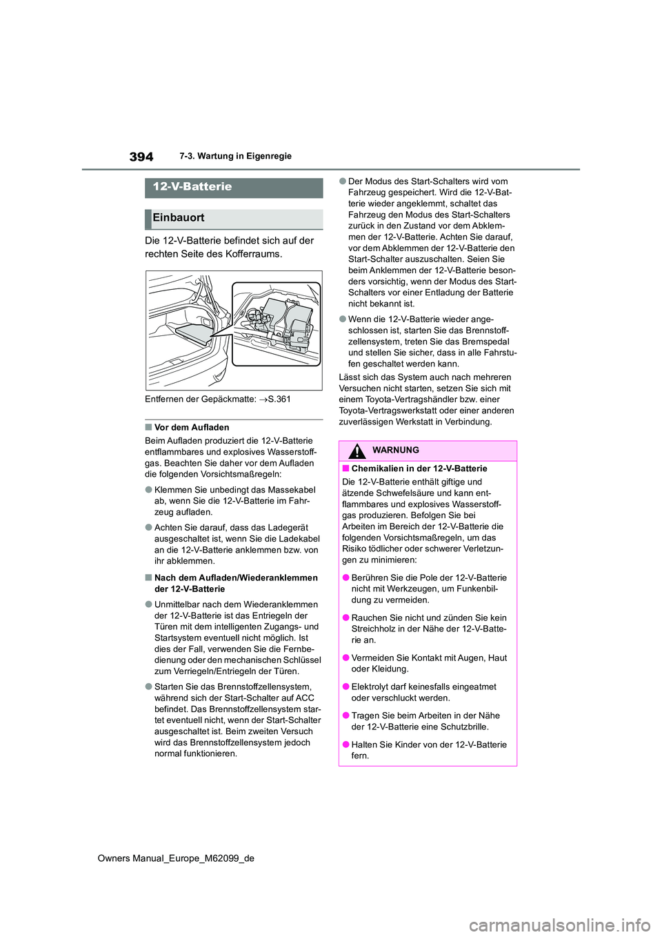 TOYOTA MIRAI 2021 Betriebsanleitungen (in German) 394
Owners Manual_Europe_M62099_de
7-3. Wartung in Eigenregie
Die 12-V-Batterie befindet sich auf der
rechten Seite des Kofferraums.
Entfernen der Gepäckmatte: S.361
■Vor dem Aufladen
Beim A TOYOTA MIRAI 2021 Betriebsanleitungen (in German) 394
Owners Manual_Europe_M62099_de
7-3. Wartung in Eigenregie
Die 12-V-Batterie befindet sich auf der
rechten Seite des Kofferraums.
Entfernen der Gepäckmatte: S.361
■Vor dem Aufladen
Beim A