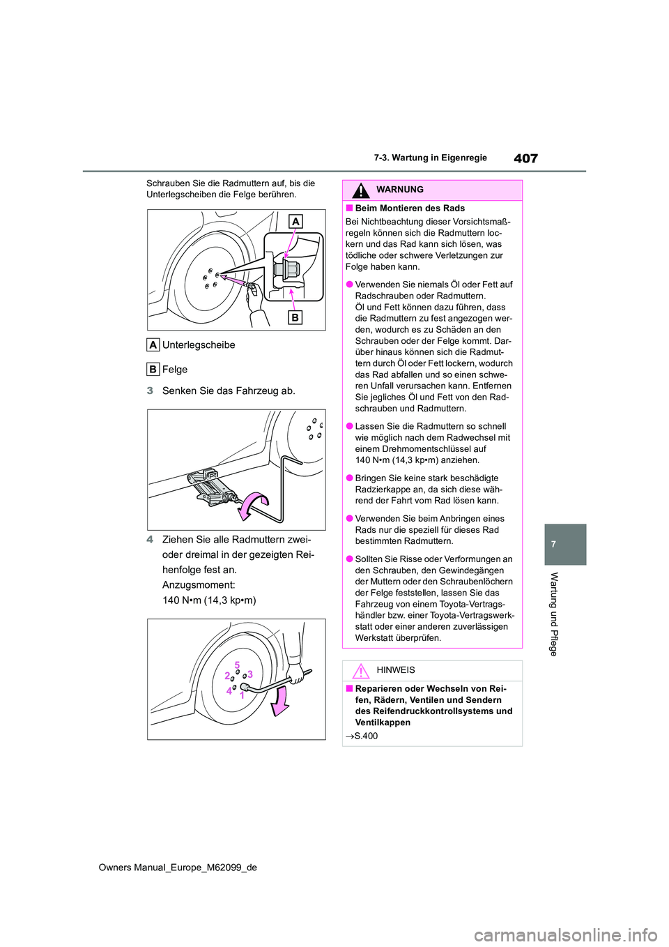 TOYOTA MIRAI 2021 Betriebsanleitungen (in German) 407
7
Owners Manual_Europe_M62099_de
7-3. Wartung in Eigenregie
Wartung und Pflege
Schrauben Sie die Radmuttern auf, bis die Unterlegscheiben die Felge berühren.
Unterlegscheibe
Felge
3 Senken Sie TOYOTA MIRAI 2021 Betriebsanleitungen (in German) 407
7
Owners Manual_Europe_M62099_de
7-3. Wartung in Eigenregie
Wartung und Pflege
Schrauben Sie die Radmuttern auf, bis die Unterlegscheiben die Felge berühren.
Unterlegscheibe
Felge
3 Senken Sie
