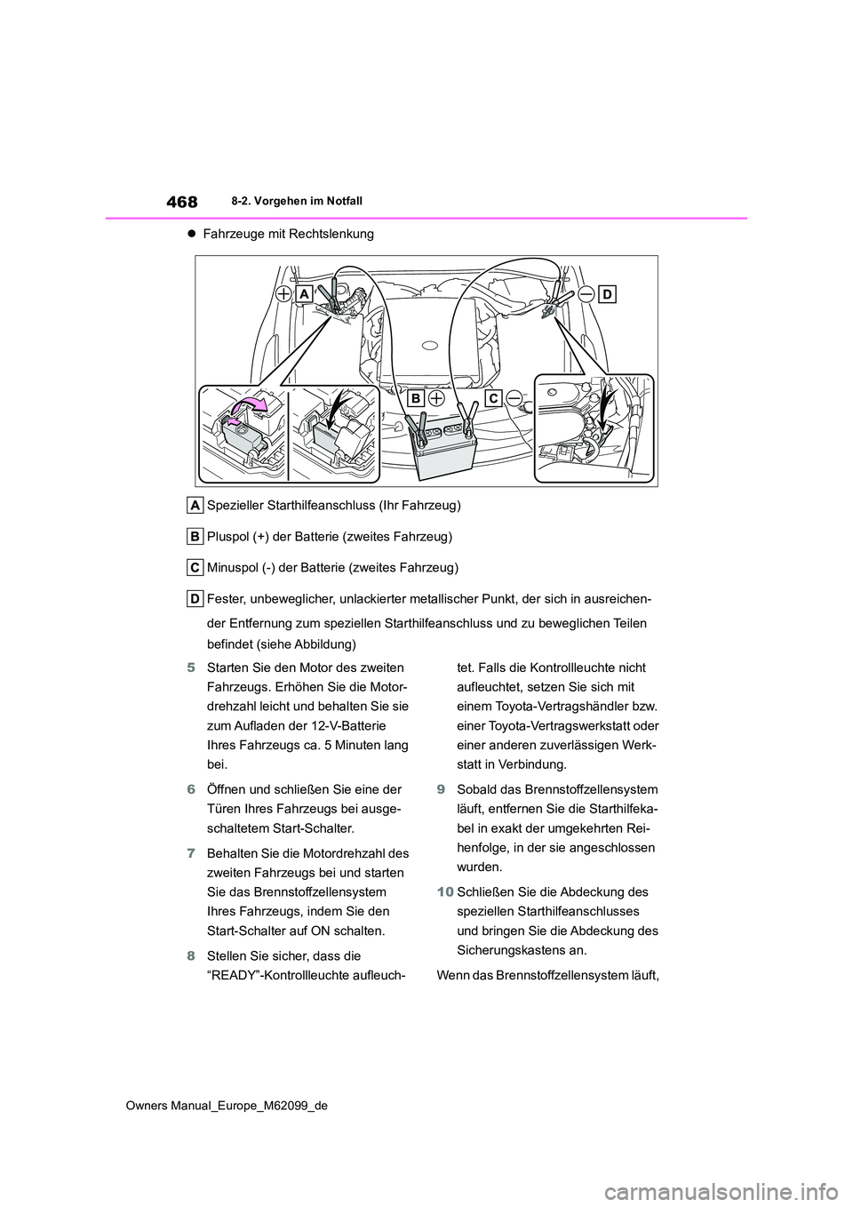 TOYOTA MIRAI 2021 Betriebsanleitungen (in German) 468
Owners Manual_Europe_M62099_de
8-2. Vorgehen im Notfall
Fahrzeuge mit Rechtslenkung
Spezieller Starthilfeanschluss (Ihr Fahrzeug)
Pluspol (+) der Batterie (zweites Fahrzeug)
Minuspol (-) der TOYOTA MIRAI 2021 Betriebsanleitungen (in German) 468
Owners Manual_Europe_M62099_de
8-2. Vorgehen im Notfall
Fahrzeuge mit Rechtslenkung
Spezieller Starthilfeanschluss (Ihr Fahrzeug)
Pluspol (+) der Batterie (zweites Fahrzeug)
Minuspol (-) der