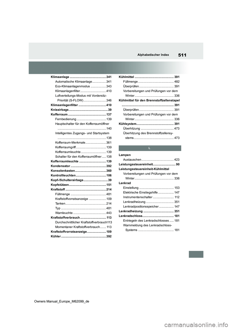 TOYOTA MIRAI 2021 Betriebsanleitungen (in German) 511
Owners Manual_Europe_M62099_de
Alphabetischer Index
Klimaanlage .......................................... 341
Automatische Klimaanlage ................ 341
Eco-Klimaanlagenmodus ................ TOYOTA MIRAI 2021 Betriebsanleitungen (in German) 511
Owners Manual_Europe_M62099_de
Alphabetischer Index
Klimaanlage .......................................... 341
Automatische Klimaanlage ................ 341
Eco-Klimaanlagenmodus ................