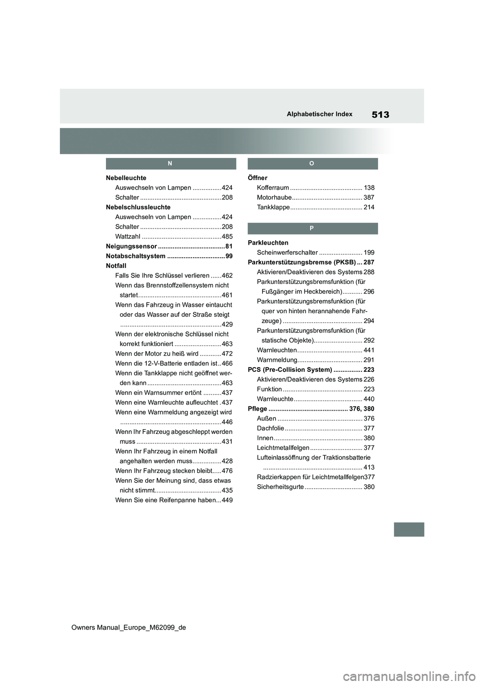 TOYOTA MIRAI 2021 Betriebsanleitungen (in German) 513
Owners Manual_Europe_M62099_de
Alphabetischer Index
N
Nebelleuchte
Auswechseln von Lampen ................ 424
Schalter ............................................. 208
Nebelschlussleuchte
Auswe TOYOTA MIRAI 2021 Betriebsanleitungen (in German) 513
Owners Manual_Europe_M62099_de
Alphabetischer Index
N
Nebelleuchte
Auswechseln von Lampen ................ 424
Schalter ............................................. 208
Nebelschlussleuchte
Auswe