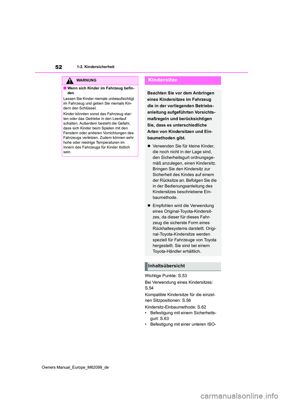 TOYOTA MIRAI 2021  Betriebsanleitungen (in German) 52
Owners Manual_Europe_M62099_de
1-2. Kindersicherheit
Wichtige Punkte: S.53 
Bei Verwendung eines Kindersitzes:  
S.54 
Kompatible Kindersitze für die einzel- 
nen Sitzpositionen: S.56 
Kindersitz-