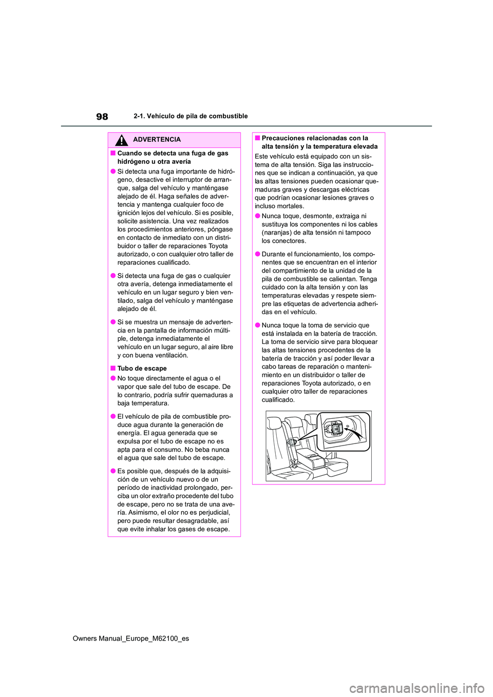 TOYOTA MIRAI 2021 Manual del propietario (in Spanish) 98
Owners Manual_Europe_M62100_es
2-1. Vehículo de pila de combustible
ADVERTENCIA
■Cuando se detecta una fuga de gas
hidrógeno u otra avería
●Si detecta una fuga importante de hidró- geno, TOYOTA MIRAI 2021 Manual del propietario (in Spanish) 98
Owners Manual_Europe_M62100_es
2-1. Vehículo de pila de combustible
ADVERTENCIA
■Cuando se detecta una fuga de gas
hidrógeno u otra avería
●Si detecta una fuga importante de hidró- geno,