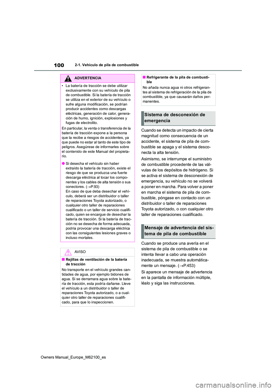 TOYOTA MIRAI 2021 Manual del propietario (in Spanish) 100
Owners Manual_Europe_M62100_es
2-1. Vehículo de pila de combustible
Cuando se detecta un impacto de cierta
magnitud como consecuencia de un
accidente, el sistema de pila de com-
bustible se ap TOYOTA MIRAI 2021 Manual del propietario (in Spanish) 100
Owners Manual_Europe_M62100_es
2-1. Vehículo de pila de combustible
Cuando se detecta un impacto de cierta
magnitud como consecuencia de un
accidente, el sistema de pila de com-
bustible se ap