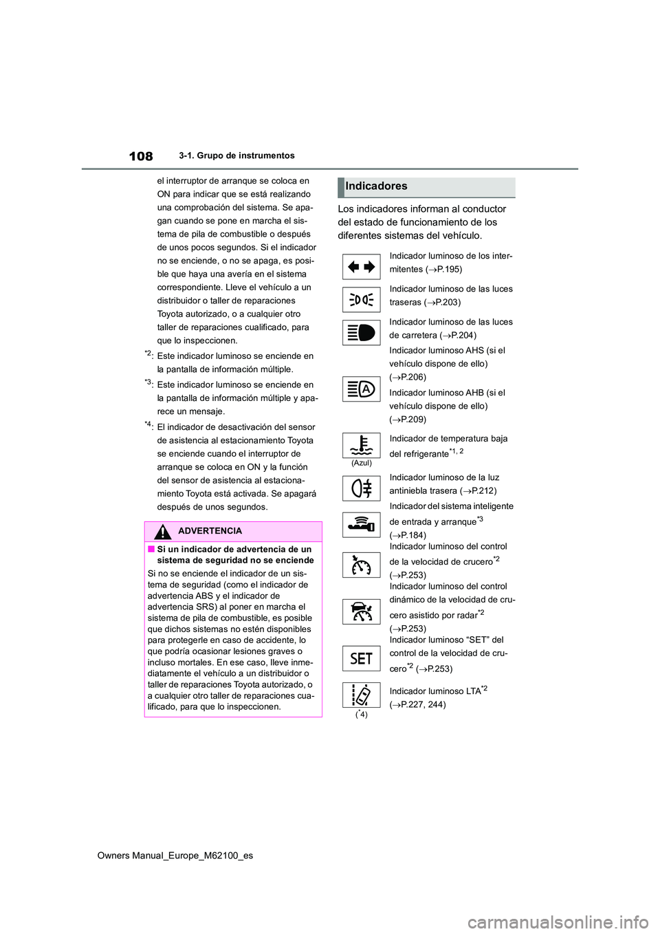 TOYOTA MIRAI 2021  Manual del propietario (in Spanish) 108
Owners Manual_Europe_M62100_es
3-1. Grupo de instrumentos 
el interruptor de arranque se coloca en  
ON para indicar que se está realizando 
una comprobación del sistema. Se apa-
gan cuando se p
