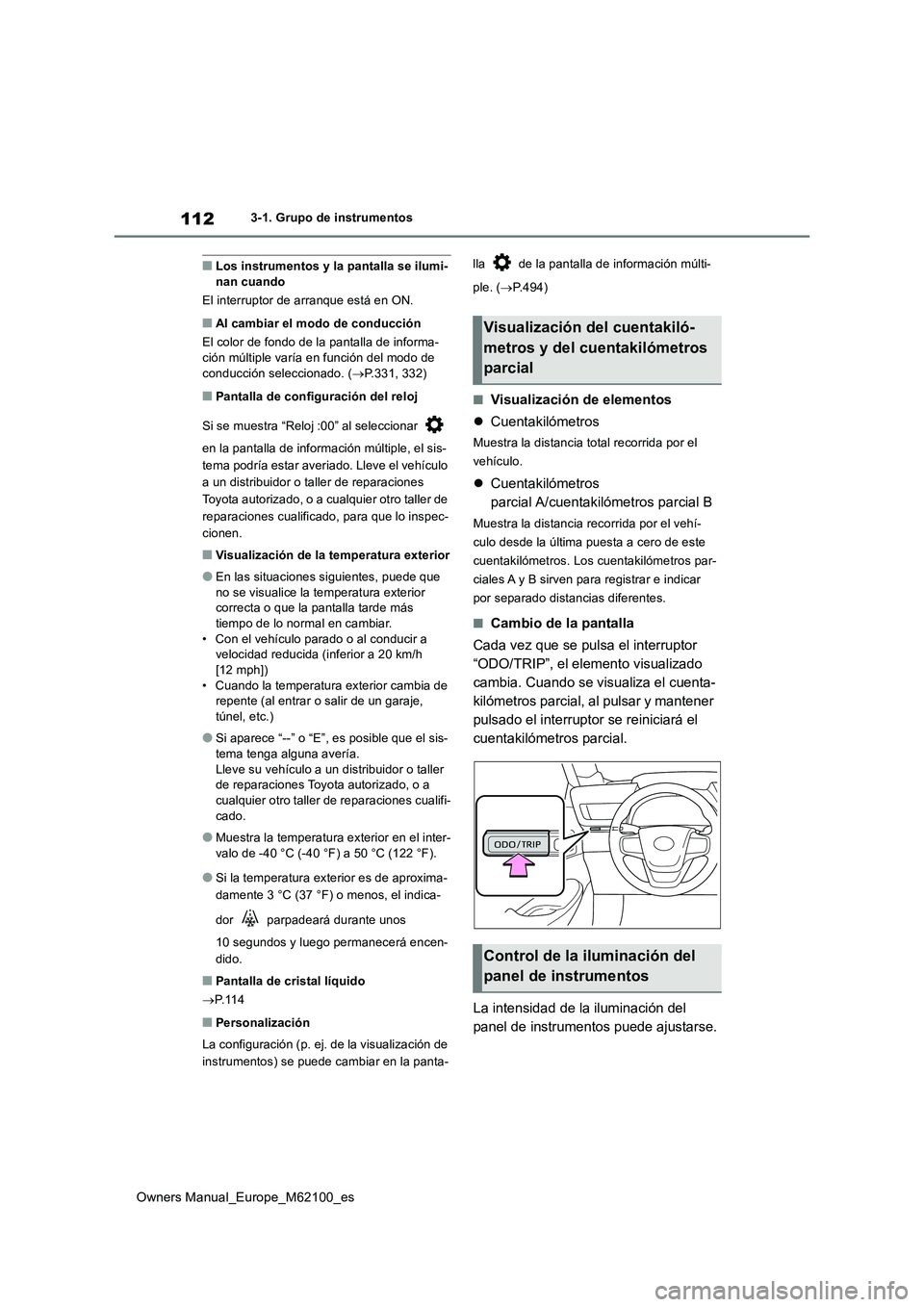 TOYOTA MIRAI 2021  Manual del propietario (in Spanish) 112
Owners Manual_Europe_M62100_es
3-1. Grupo de instrumentos
■Los instrumentos y la pantalla se ilumi- nan cuando 
El interruptor de arranque está en ON.
■Al cambiar el modo de conducción
El co