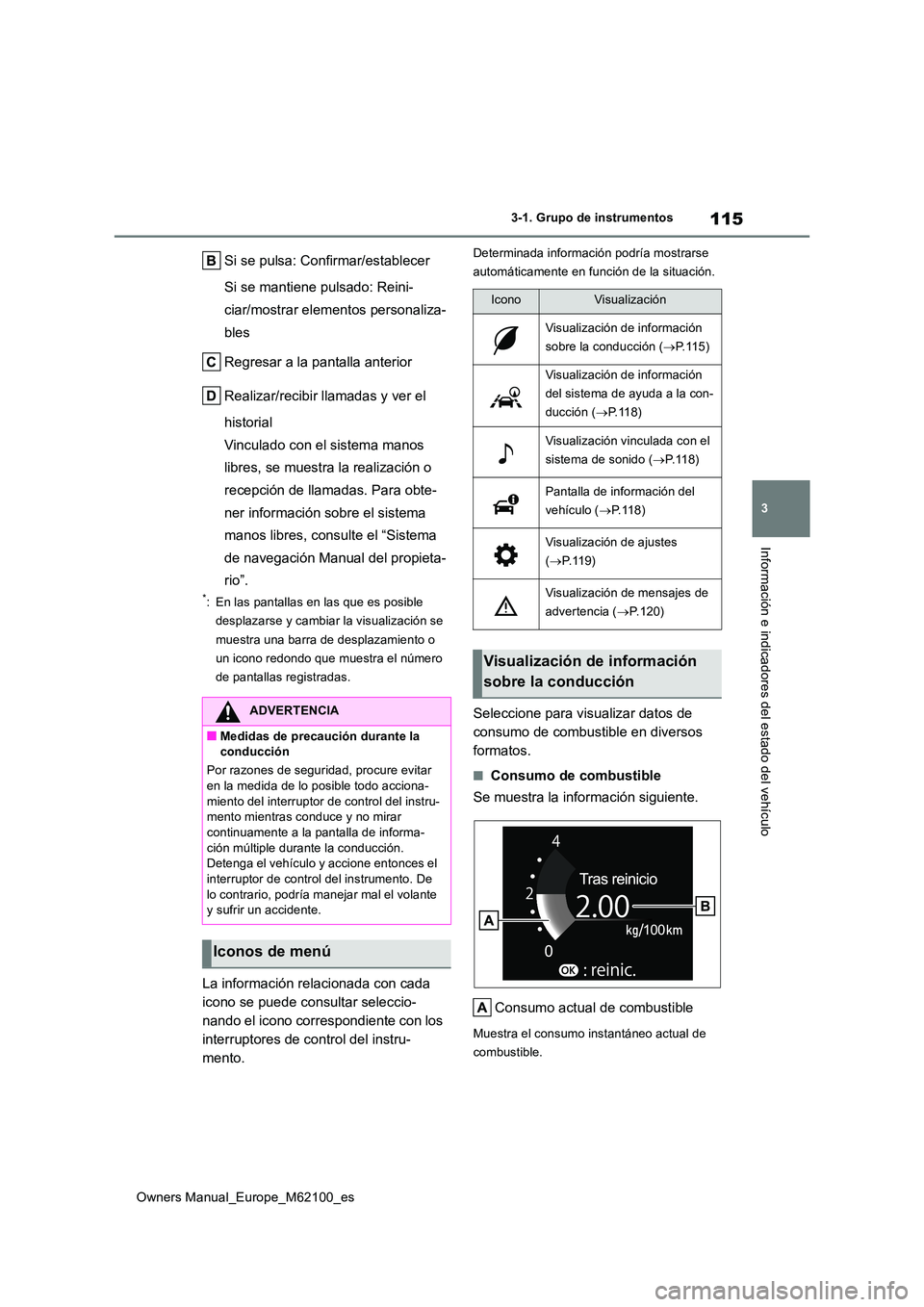 TOYOTA MIRAI 2021  Manual del propietario (in Spanish) 115
3
Owners Manual_Europe_M62100_es
3-1. Grupo de instrumentos
Información e indicadores del estado del vehículo
Si se pulsa: Confirmar/establecer 
Si se mantiene pulsado: Reini- 
ciar/mostrar elem