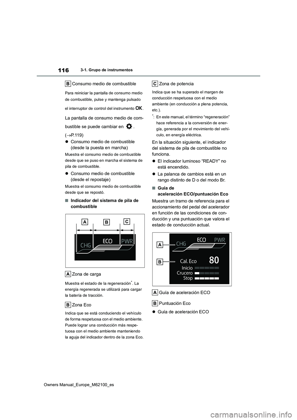 TOYOTA MIRAI 2021  Manual del propietario (in Spanish) 116
Owners Manual_Europe_M62100_es
3-1. Grupo de instrumentos
Consumo medio de combustible
Para reiniciar la pantalla de consumo medio  
de combustible, pulse y mantenga pulsado  
el interruptor de co