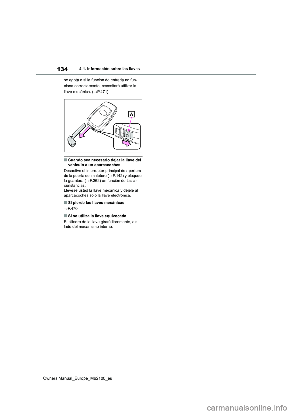 TOYOTA MIRAI 2021 Manual del propietario (in Spanish) 134
Owners Manual_Europe_M62100_es
4-1. Información sobre las llaves
se agota o si la función de entrada no fun-
ciona correctamente, necesitará utilizar la
llave mecánica. ( P.471)
■Cuand TOYOTA MIRAI 2021 Manual del propietario (in Spanish) 134
Owners Manual_Europe_M62100_es
4-1. Información sobre las llaves
se agota o si la función de entrada no fun-
ciona correctamente, necesitará utilizar la
llave mecánica. ( P.471)
■Cuand
