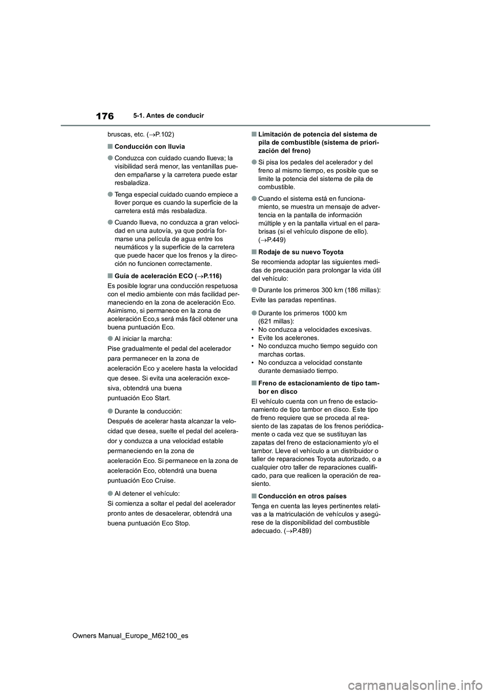 TOYOTA MIRAI 2021 Manual del propietario (in Spanish) 176
Owners Manual_Europe_M62100_es
5-1. Antes de conducir
bruscas, etc. ( P.102)
■Conducción con lluvia
●Conduzca con cuidado cuando llueva; la
visibilidad será menor, las ventanillas pue- TOYOTA MIRAI 2021 Manual del propietario (in Spanish) 176
Owners Manual_Europe_M62100_es
5-1. Antes de conducir
bruscas, etc. ( P.102)
■Conducción con lluvia
●Conduzca con cuidado cuando llueva; la
visibilidad será menor, las ventanillas pue-