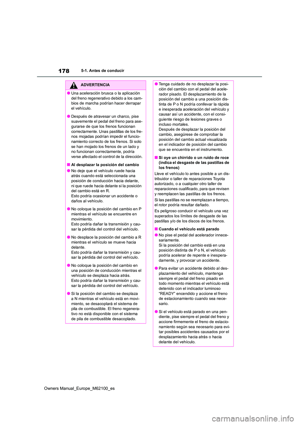 TOYOTA MIRAI 2021 Manual del propietario (in Spanish) 178
Owners Manual_Europe_M62100_es
5-1. Antes de conducir
ADVERTENCIA
●Una aceleración brusca o la aplicación
del freno regenerativo debido a los cam- bios de marcha podrían hacer derrapar el v TOYOTA MIRAI 2021 Manual del propietario (in Spanish) 178
Owners Manual_Europe_M62100_es
5-1. Antes de conducir
ADVERTENCIA
●Una aceleración brusca o la aplicación
del freno regenerativo debido a los cam- bios de marcha podrían hacer derrapar el v
