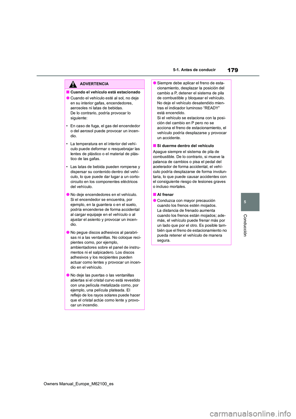 TOYOTA MIRAI 2021 Manual del propietario (in Spanish) 179
5
Owners Manual_Europe_M62100_es
5-1. Antes de conducir
Conducción
ADVERTENCIA
■Cuando el vehículo está estacionado
●Cuando el vehículo esté al sol, no deje
en su interior gafas, encend TOYOTA MIRAI 2021 Manual del propietario (in Spanish) 179
5
Owners Manual_Europe_M62100_es
5-1. Antes de conducir
Conducción
ADVERTENCIA
■Cuando el vehículo está estacionado
●Cuando el vehículo esté al sol, no deje
en su interior gafas, encend