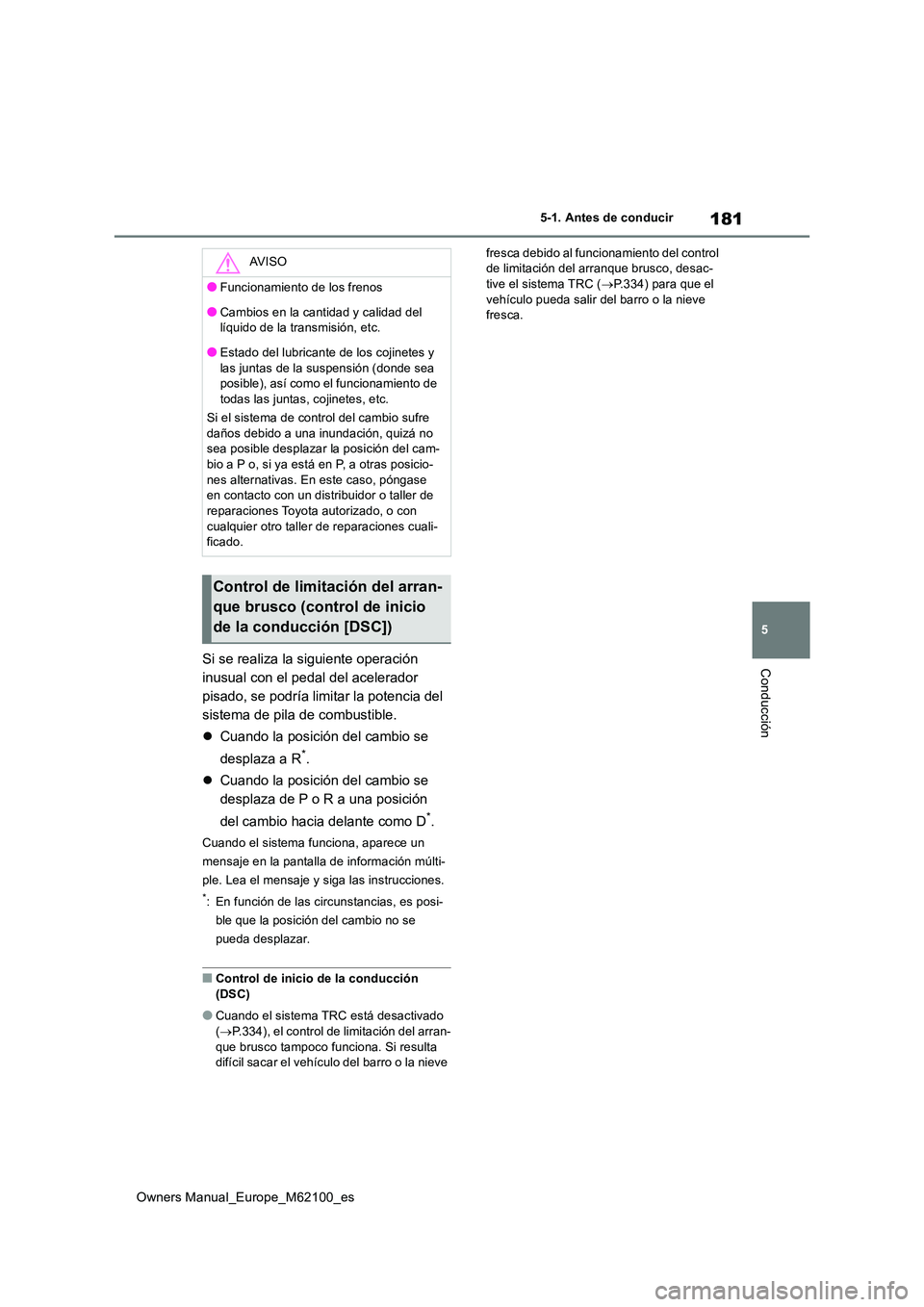 TOYOTA MIRAI 2021 Manual del propietario (in Spanish) 181
5
Owners Manual_Europe_M62100_es
5-1. Antes de conducir
ConducciónSi se realiza la siguiente operación
inusual con el pedal del acelerador
pisado, se podría limitar la potencia del
sistema TOYOTA MIRAI 2021 Manual del propietario (in Spanish) 181
5
Owners Manual_Europe_M62100_es
5-1. Antes de conducir
ConducciónSi se realiza la siguiente operación
inusual con el pedal del acelerador
pisado, se podría limitar la potencia del
sistema