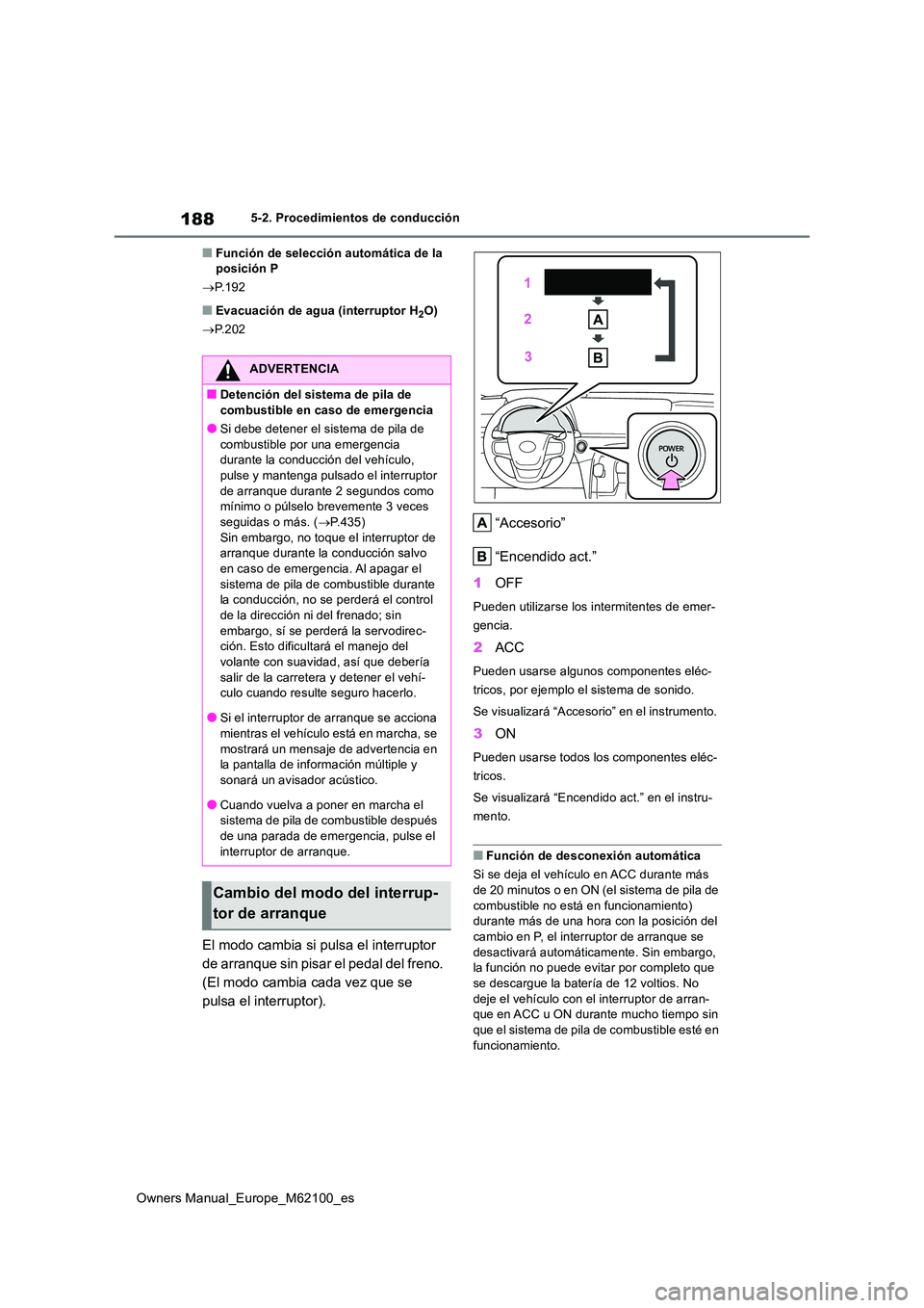 TOYOTA MIRAI 2021  Manual del propietario (in Spanish) 188
Owners Manual_Europe_M62100_es
5-2. Procedimientos de conducción
■Función de selección automática de la  posición P 
 P.192
■Evacuación de agua (interruptor H2O) 
 P.202
El modo ca